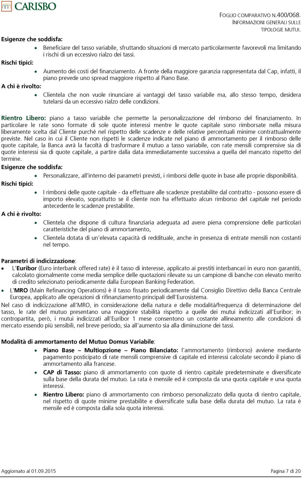 A fronte della maggiore garanzia rappresentata dal Cap, infatti, il piano prevede uno spread maggiore rispetto al Piano Base.