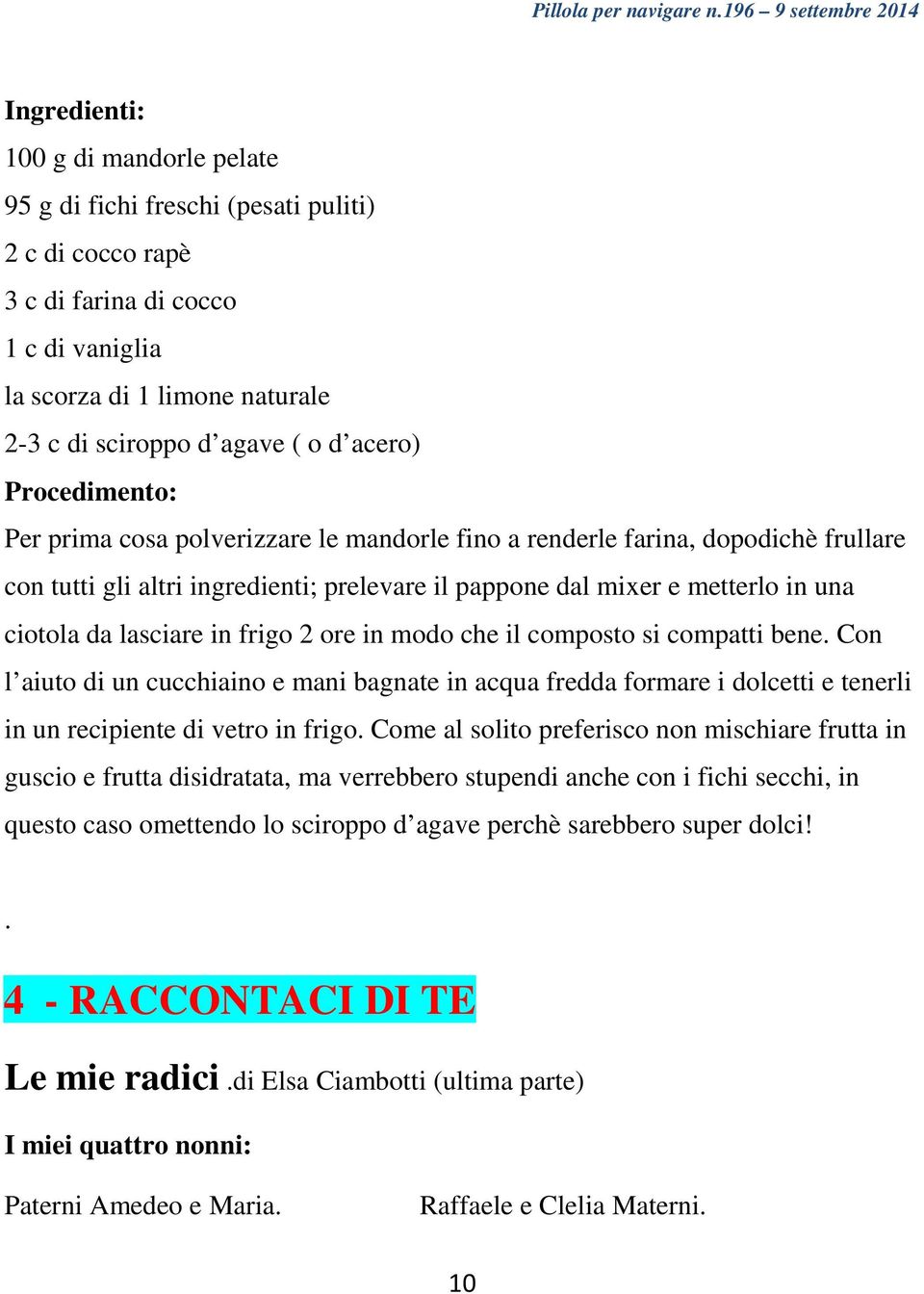 lasciare in frigo 2 ore in modo che il composto si compatti bene. Con l aiuto di un cucchiaino e mani bagnate in acqua fredda formare i dolcetti e tenerli in un recipiente di vetro in frigo.