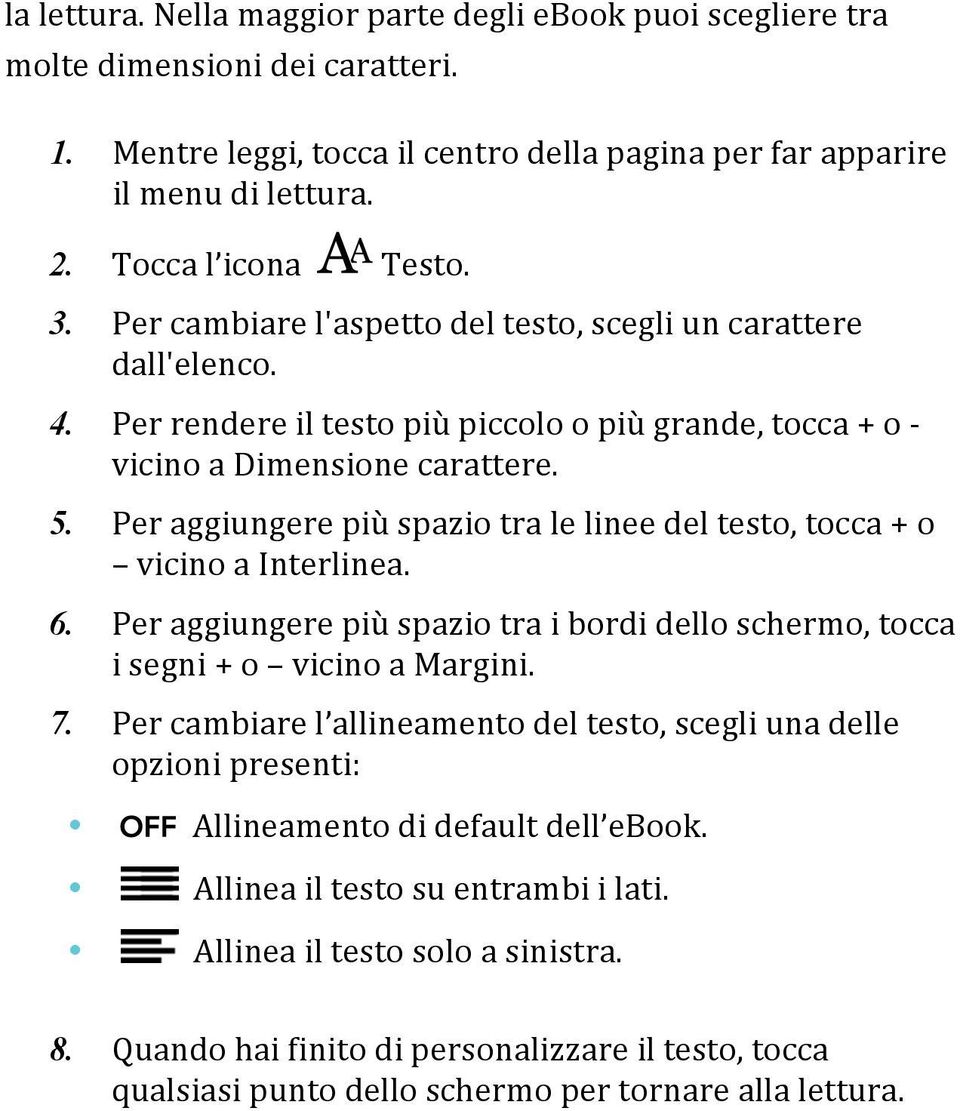 Per aggiungere più spazio tra le linee del testo, tocca + o vicino a Interlinea. 6. Per aggiungere più spazio tra i bordi dello schermo, tocca i segni + o vicino a Margini. 7.