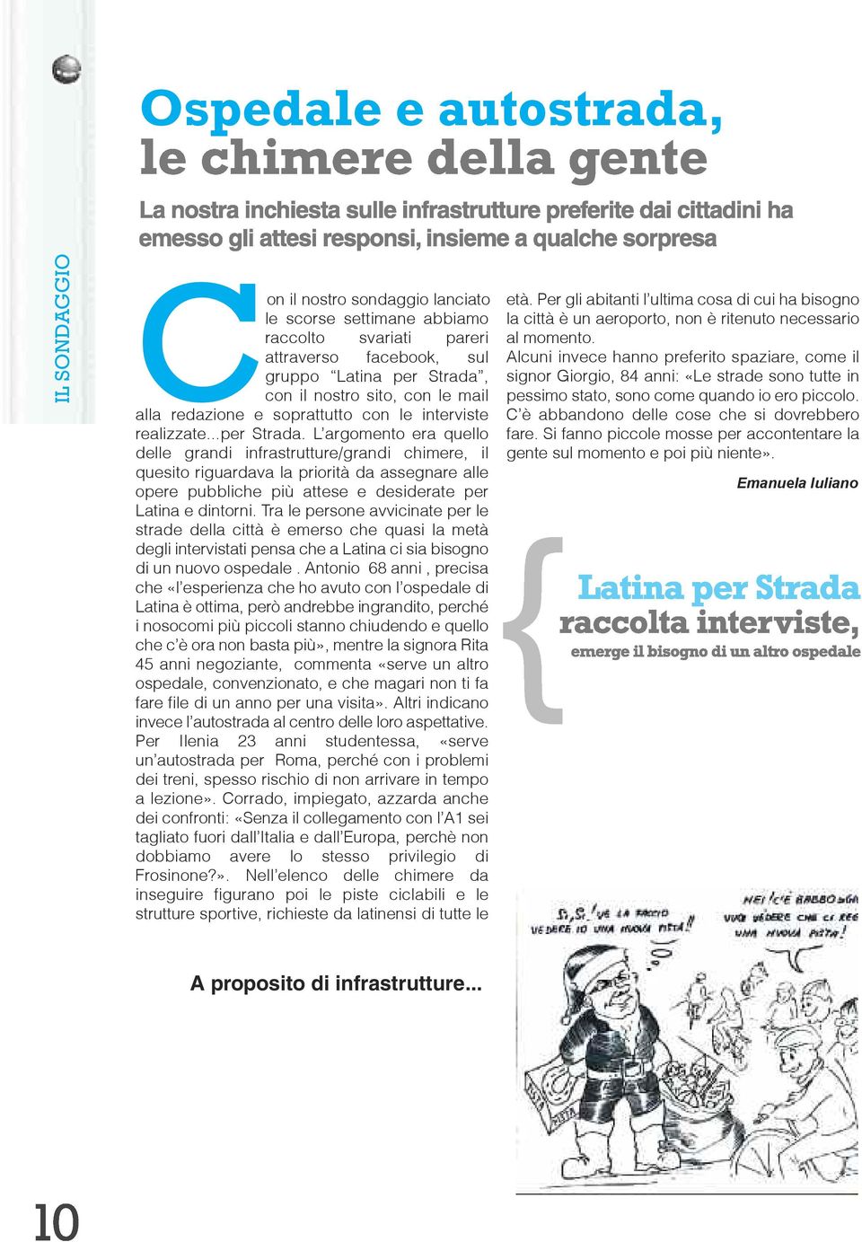 L argomento era quello delle grandi infrastrutture/grandi chimere, il quesito riguardava la priorità da assegnare alle opere pubbliche più attese e desiderate per Latina e dintorni.