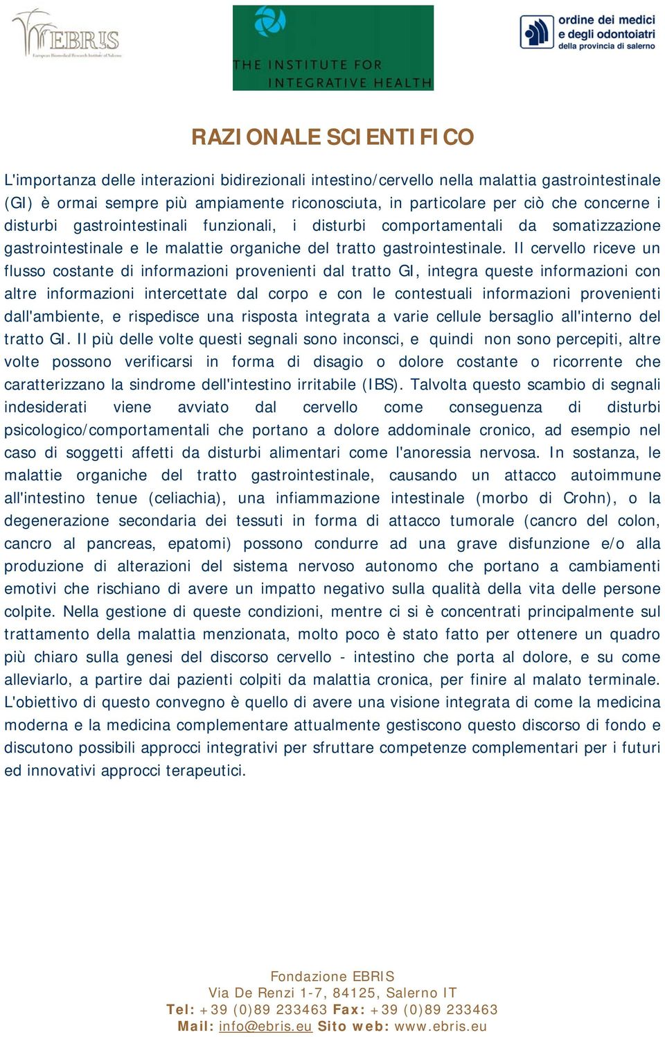 Il cervello riceve un flusso costante di informazioni provenienti dal tratto GI, integra queste informazioni con altre informazioni intercettate dal corpo e con le contestuali informazioni