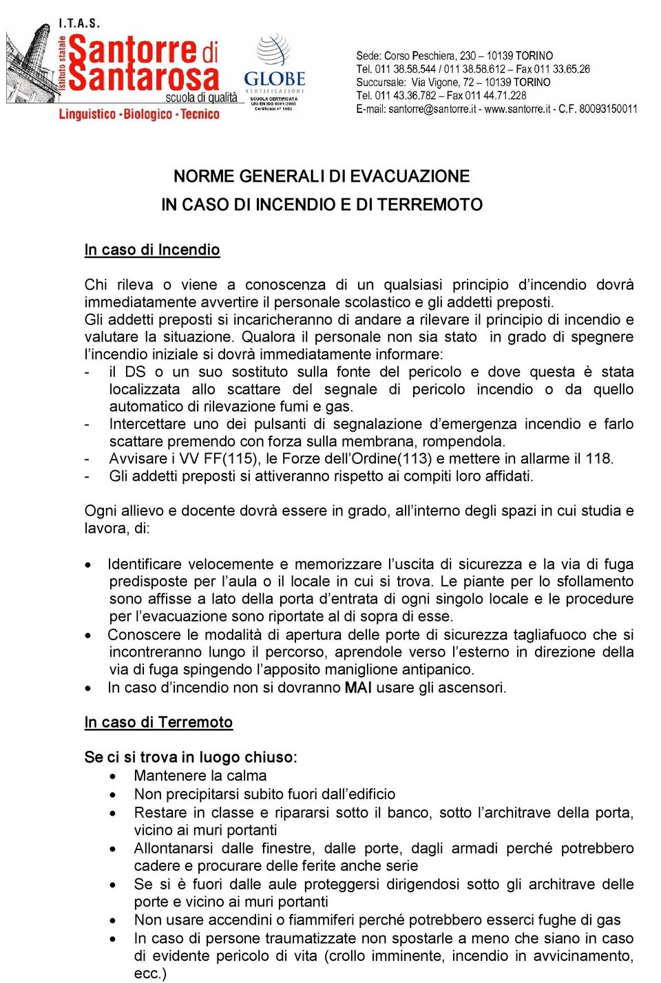 Qualora il personale non sia stato in grado di spegnere l incendio iniziale si dovrà immediatamente informare: il DS o un suo sostituto sulla fonte del pericolo e dove questa è stata localizzata allo