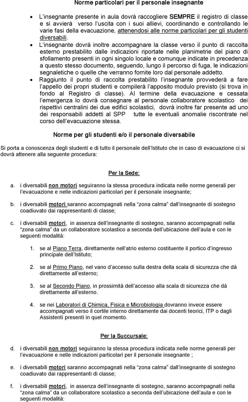 L insegnante dovrà inoltre accompagnare la classe verso il punto di raccolta esterno prestabilito dalle indicazioni riportate nelle planimetrie del piano di sfollamento presenti in ogni singolo