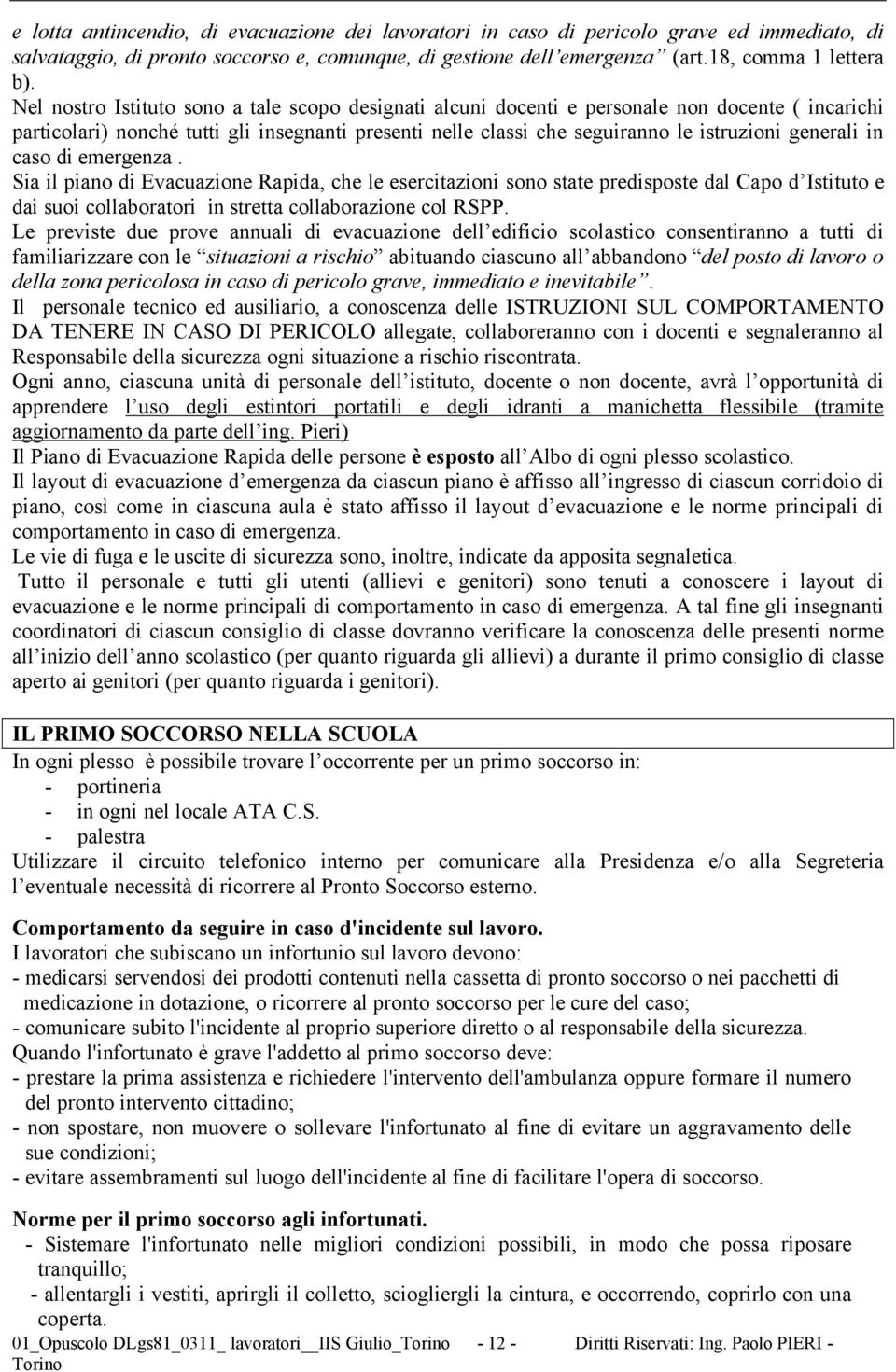 in caso di emergenza. Sia il piano di Evacuazione Rapida, che le esercitazioni sono state predisposte dal Capo d Istituto e dai suoi collaboratori in stretta collaborazione col RSPP.