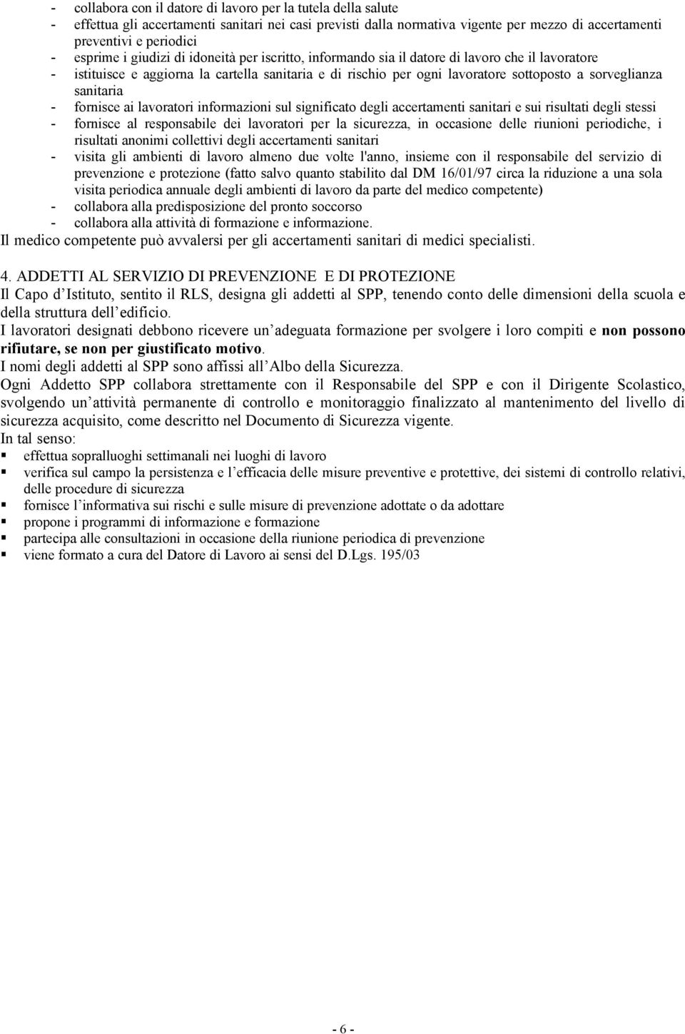 sorveglianza sanitaria - fornisce ai lavoratori informazioni sul significato degli accertamenti sanitari e sui risultati degli stessi - fornisce al responsabile dei lavoratori per la sicurezza, in