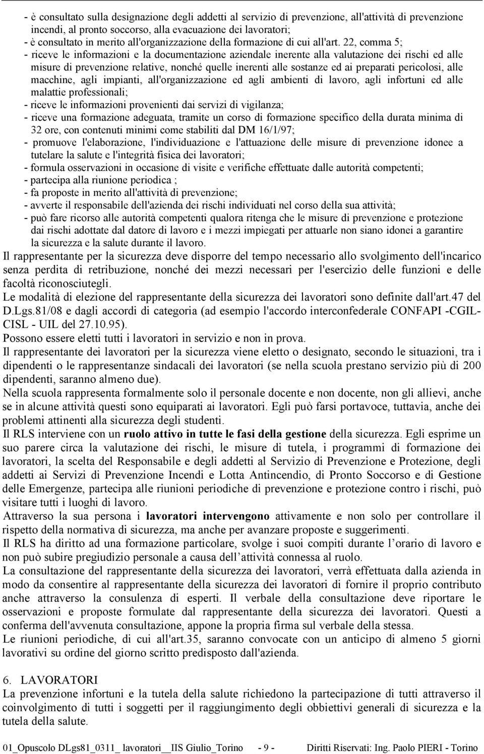 22, comma 5; - riceve le informazioni e la documentazione aziendale inerente alla valutazione dei rischi ed alle misure di prevenzione relative, nonché quelle inerenti alle sostanze ed ai preparati