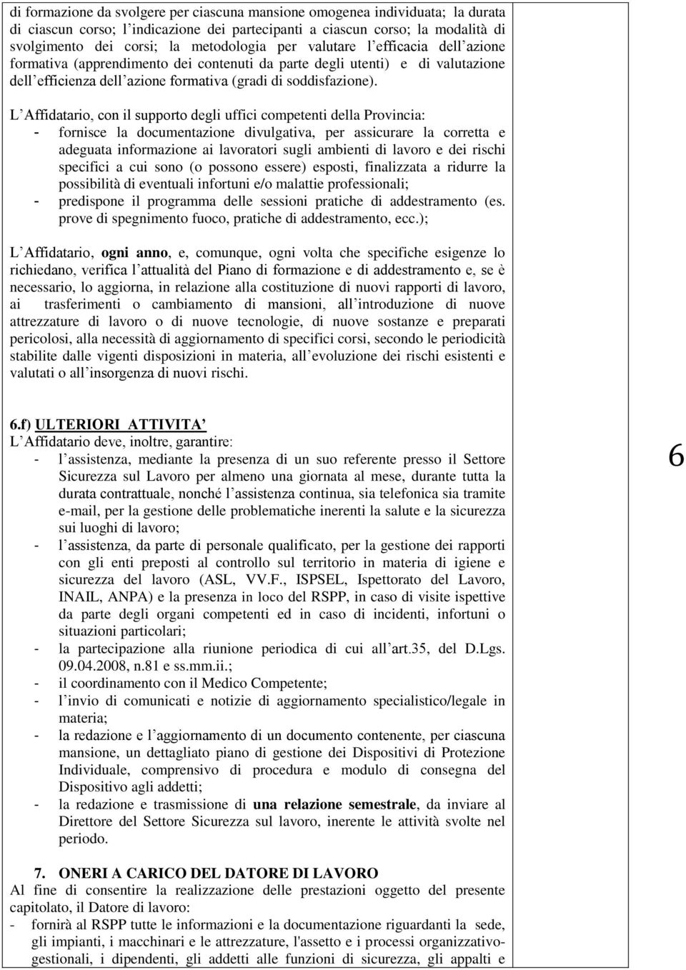 L Affidatario, con il supporto degli uffici competenti della Provincia: - fornisce la documentazione divulgativa, per assicurare la corretta e adeguata informazione ai lavoratori sugli ambienti di