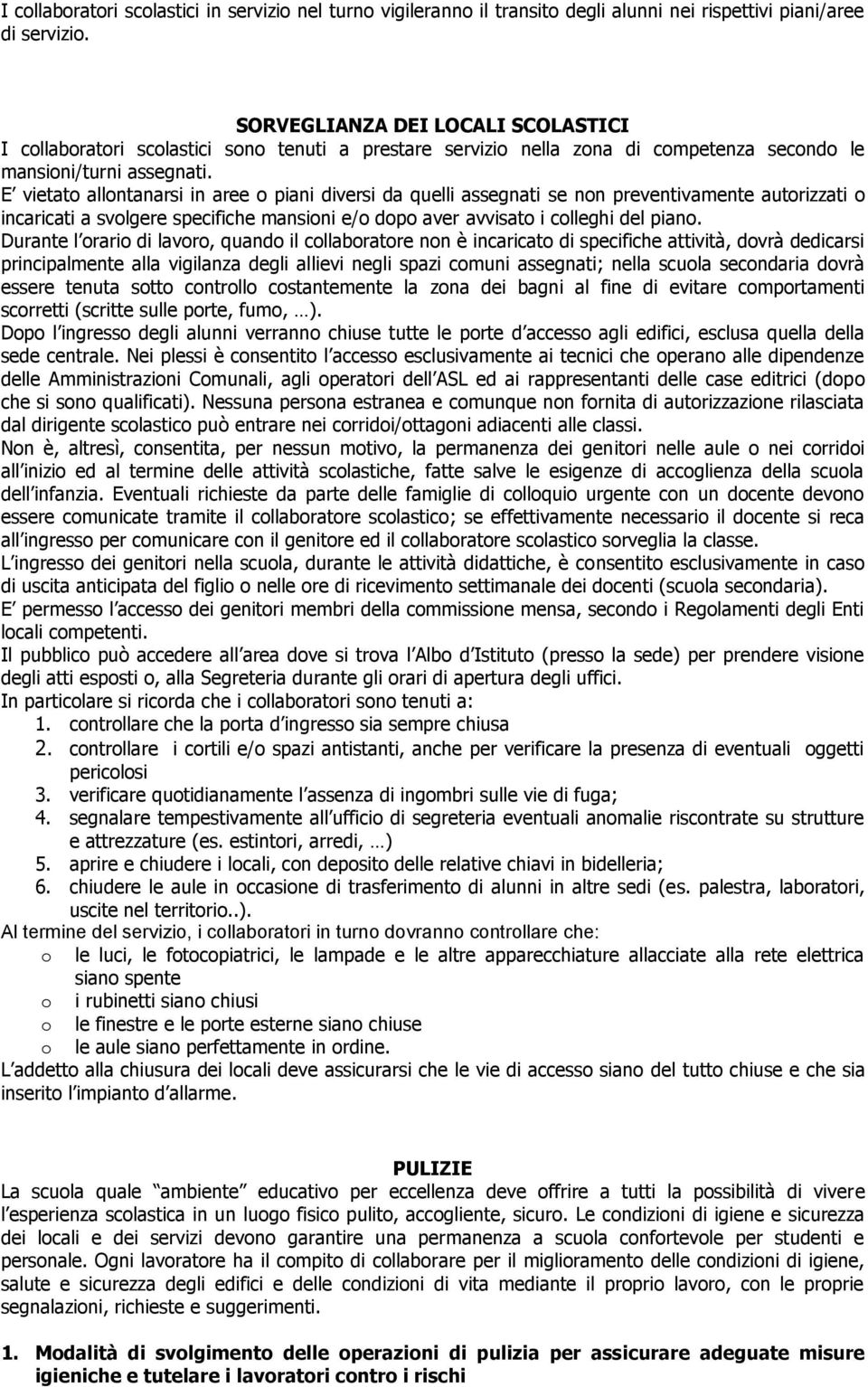 E vietato allontanarsi in aree o piani diversi da quelli assegnati se non preventivamente autorizzati o incaricati a svolgere specifiche mansioni e/o dopo aver avvisato i colleghi del piano.