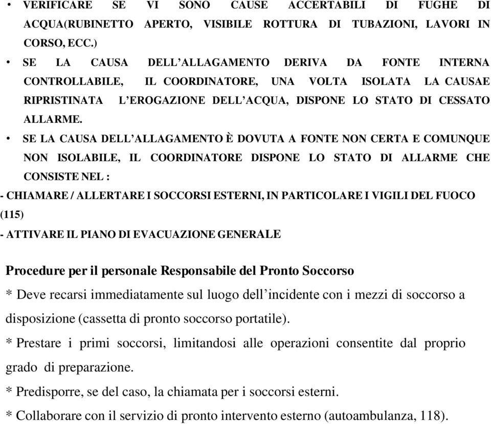 SE LA CAUSA DELL ALLAGAMENTO È DOVUTA A FONTE NON CERTA E COMUNQUE NON ISOLABILE, IL COORDINATORE DISPONE LO STATO DI ALLARME CHE CONSISTE NEL : - CHIAMARE / ALLERTARE I SOCCORSI ESTERNI, IN