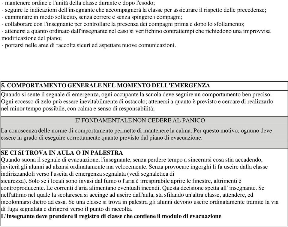 nel caso si verifichino contrattempi che richiedono una improvvisa modificazione del piano; portarsi nelle aree di raccolta sicuri ed aspettare nuove comunicazioni. 5.