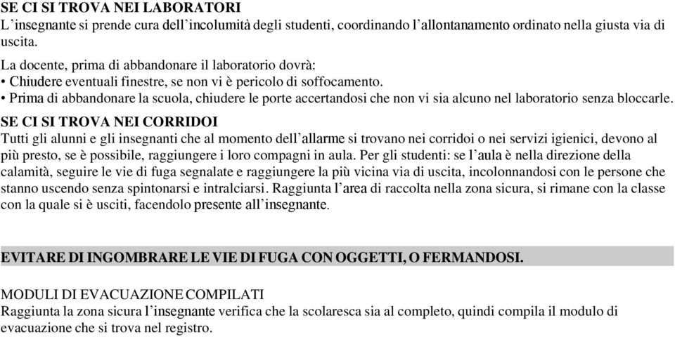 Prima di abbandonare la scuola, chiudere le porte accertandosi che non vi sia alcuno nel laboratorio senza bloccarle.