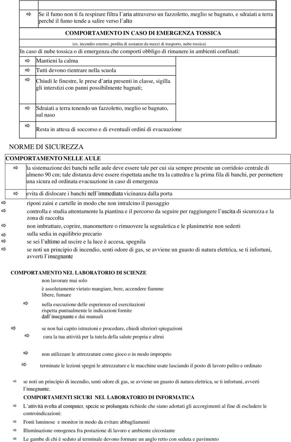 devono rientrare nella scuola Chiudi le finestre, le prese d aria presenti in classe, sigilla gli interstizi con panni possibilmente bagnati; Sdraiati a terra tenendo un fazzoletto, meglio se