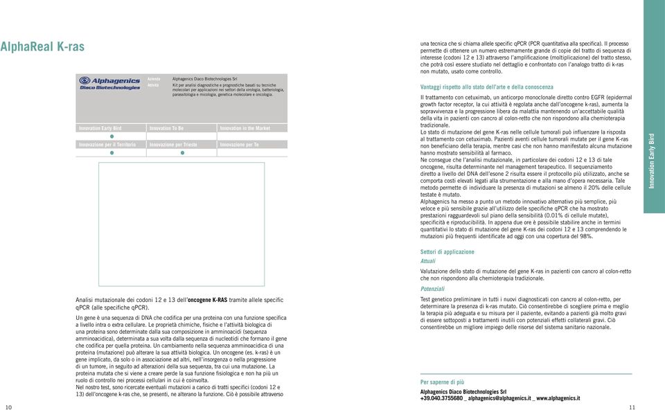 Il processo permette di ottenere un numero estremamente grande di copie del tratto di sequenza di interesse (codoni 12 e 13) attraverso l amplificazione (moltiplicazione) del tratto stesso, che potrà