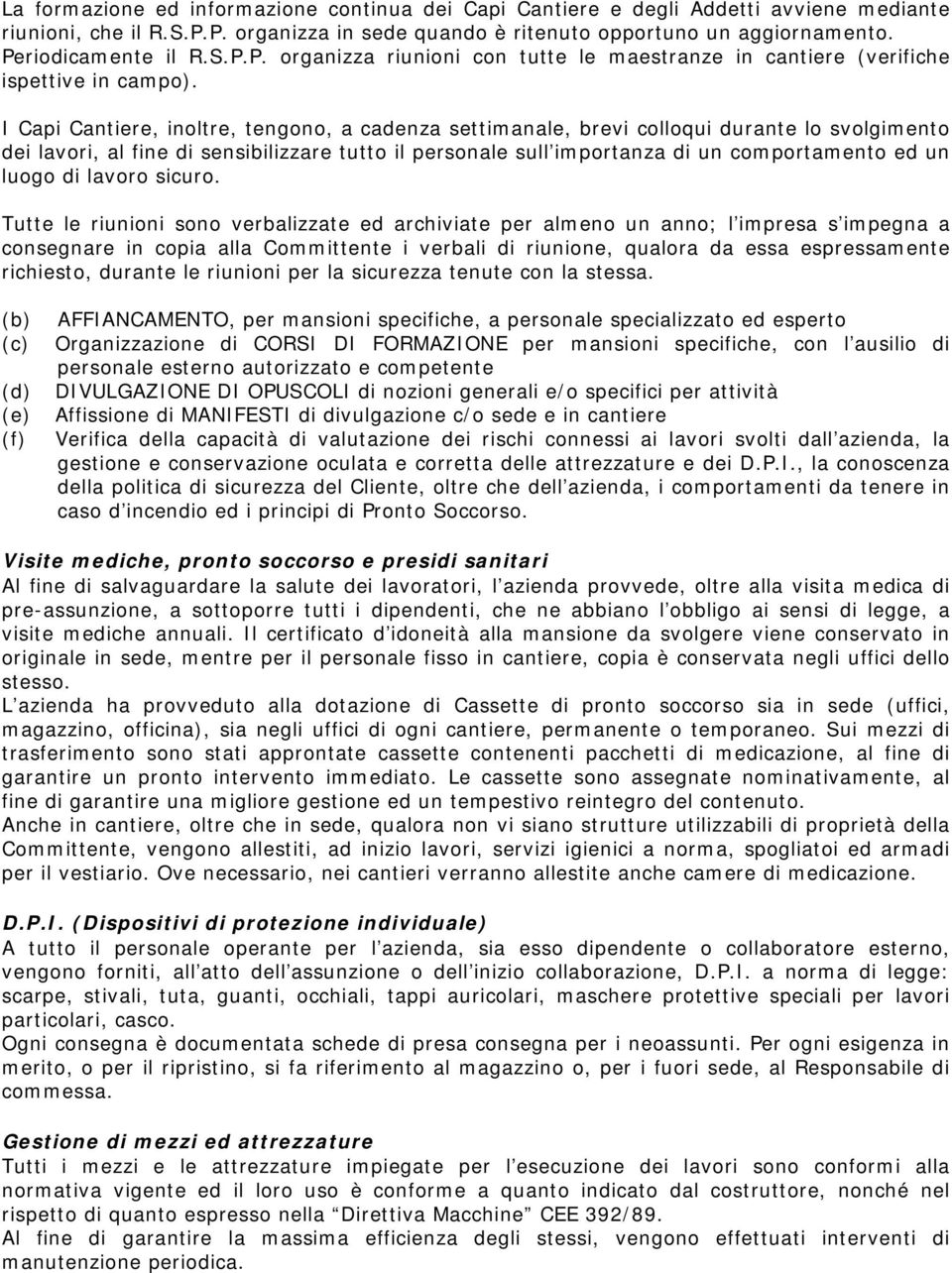 I Capi Cantiere, inoltre, tengono, a cadenza settimanale, brevi colloqui durante lo svolgimento dei lavori, al fine di sensibilizzare tutto il personale sull importanza di un comportamento ed un