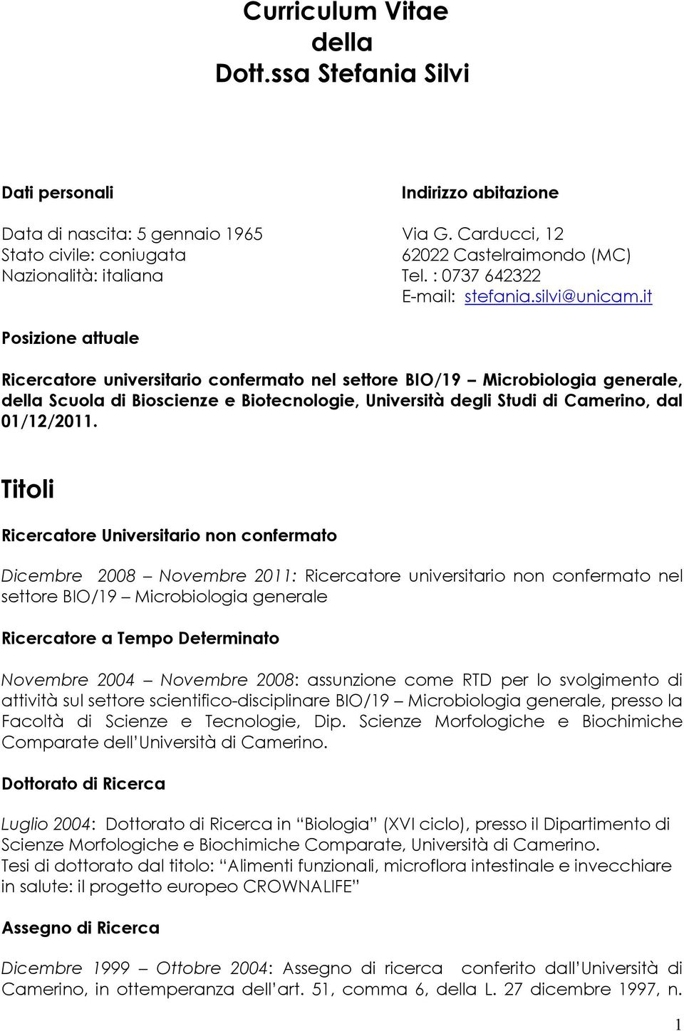 it Posizione attuale Ricercatore universitario confermato nel settore BIO/19 Microbiologia generale, della Scuola di Bioscienze e Biotecnologie, Università degli Studi di Camerino, dal 01/12/2011.