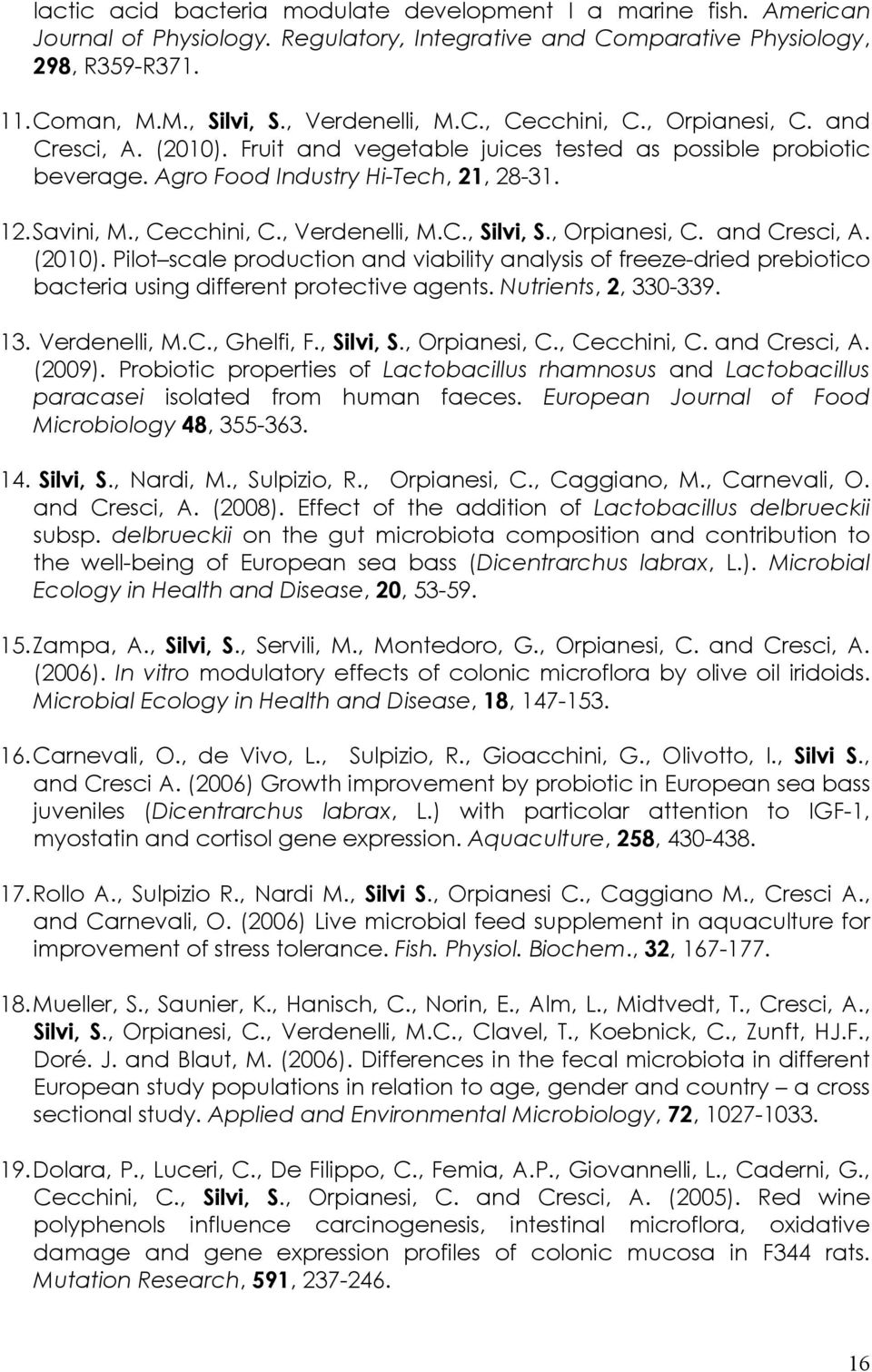 , Cecchini, C., Verdenelli, M.C., Silvi, S., Orpianesi, C. and Cresci, A. (2010). Pilot scale production and viability analysis of freeze-dried prebiotico bacteria using different protective agents.