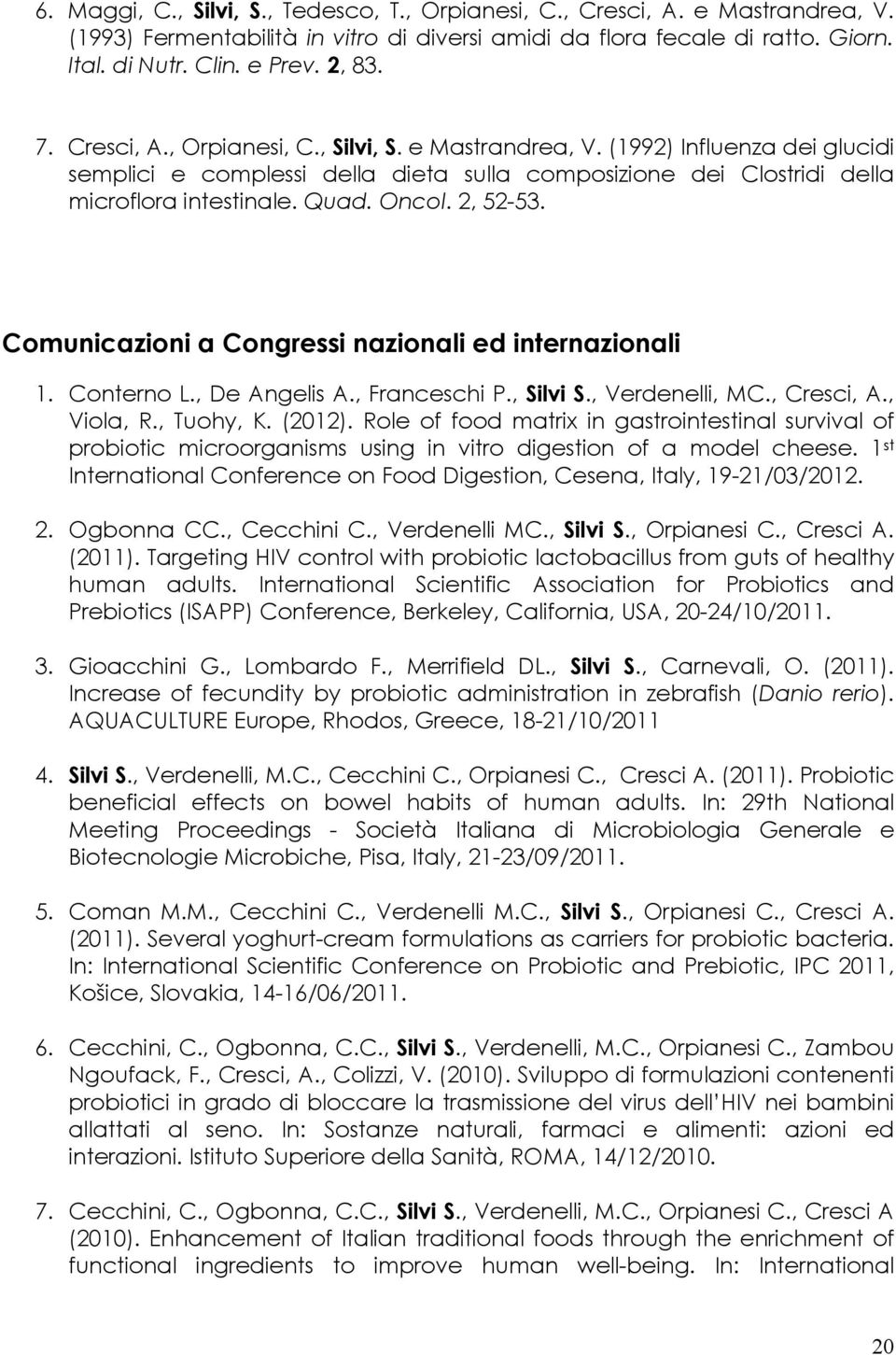 2, 52-53. Comunicazioni a Congressi nazionali ed internazionali 1. Conterno L., De Angelis A., Franceschi P., Silvi S., Verdenelli, MC., Cresci, A., Viola, R., Tuohy, K. (2012).