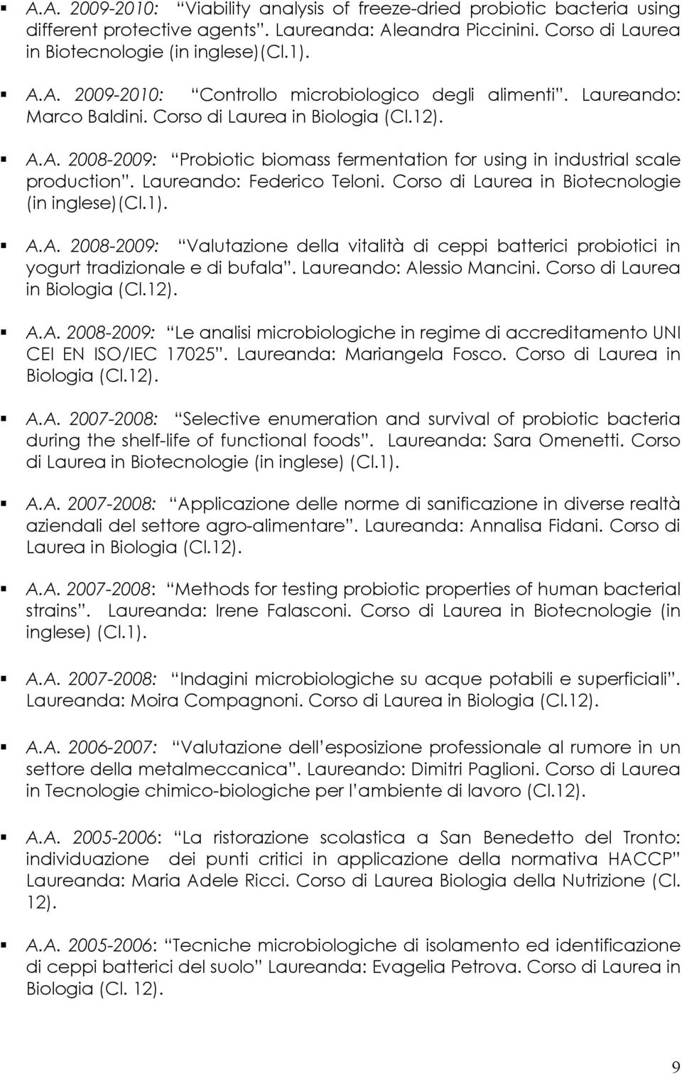 Corso di Laurea in Biotecnologie (in inglese)(cl.1). A.A. 2008-2009: Valutazione della vitalità di ceppi batterici probiotici in yogurt tradizionale e di bufala. Laureando: Alessio Mancini.