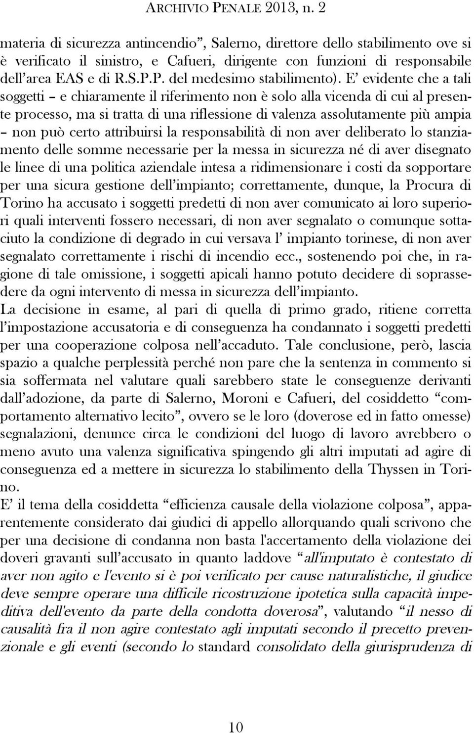 E evidente che a tali soggetti e chiaramente il riferimento non è solo alla vicenda di cui al presente processo, ma si tratta di una riflessione di valenza assolutamente più ampia non può certo