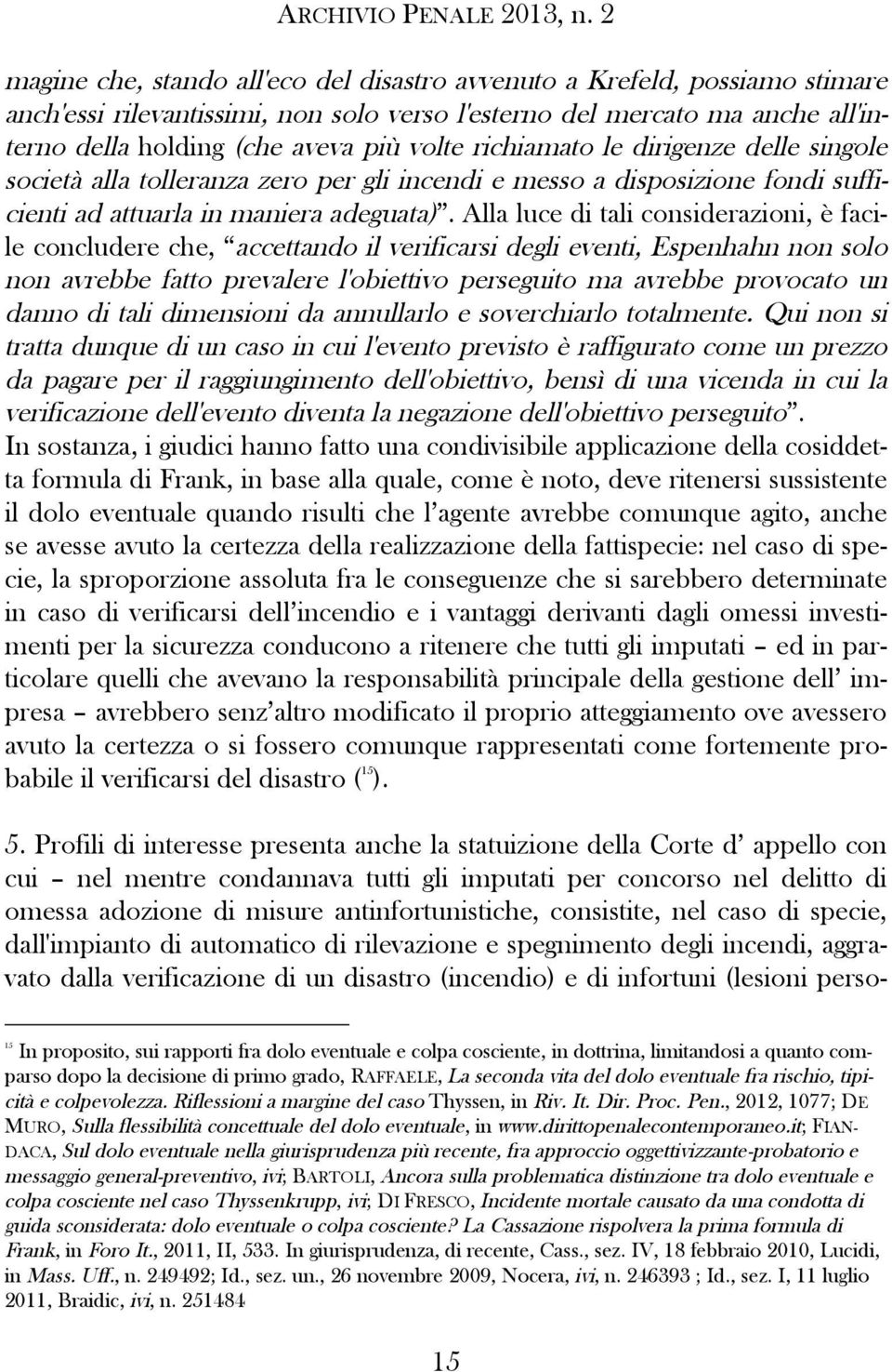 Alla luce di tali considerazioni, è facile concludere che, accettando il verificarsi degli eventi, Espenhahn non solo non avrebbe fatto prevalere l'obiettivo perseguito ma avrebbe provocato un danno