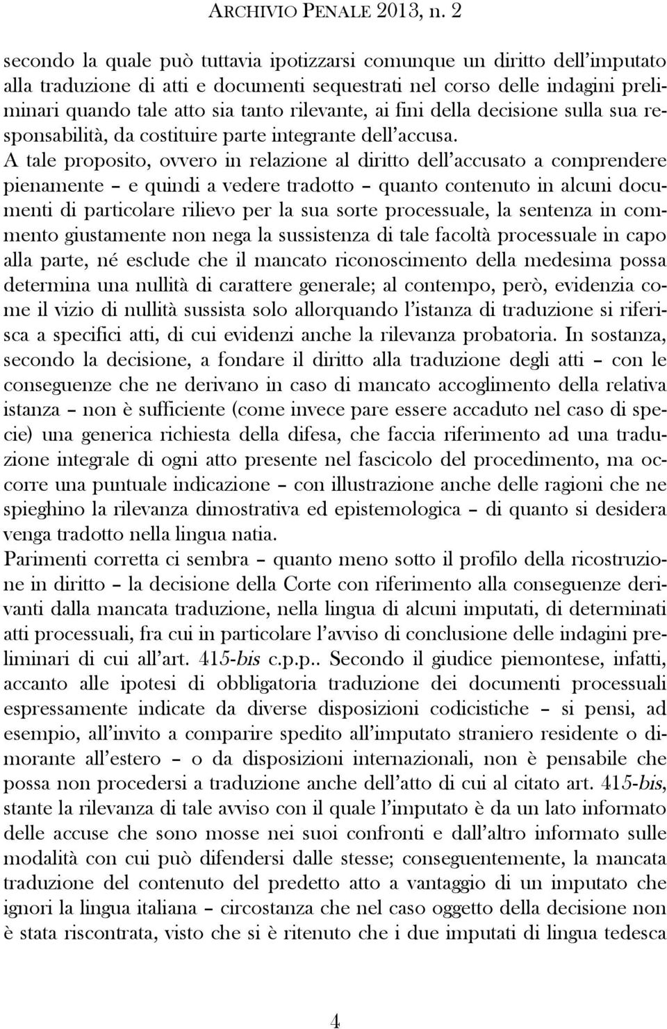 A tale proposito, ovvero in relazione al diritto dell accusato a comprendere pienamente e quindi a vedere tradotto quanto contenuto in alcuni documenti di particolare rilievo per la sua sorte