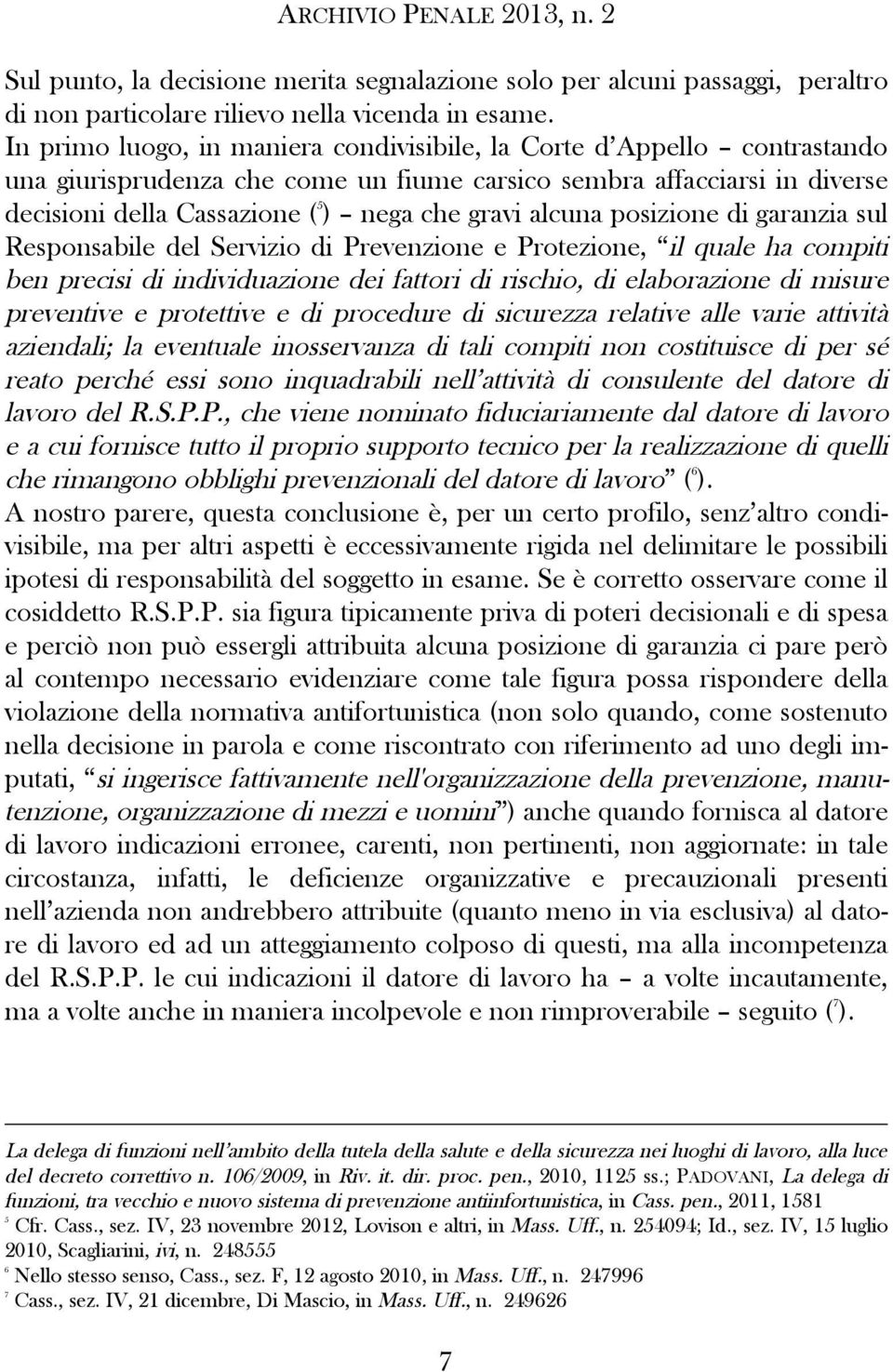 alcuna posizione di garanzia sul Responsabile del Servizio di Prevenzione e Protezione, il quale ha compiti ben precisi di individuazione dei fattori di rischio, di elaborazione di misure preventive