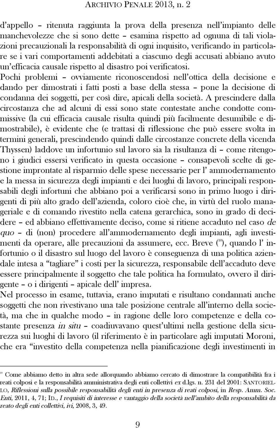 Pochi problemi ovviamente riconoscendosi nell ottica della decisione e dando per dimostrati i fatti posti a base della stessa pone la decisione di condanna dei soggetti, per così dire, apicali della