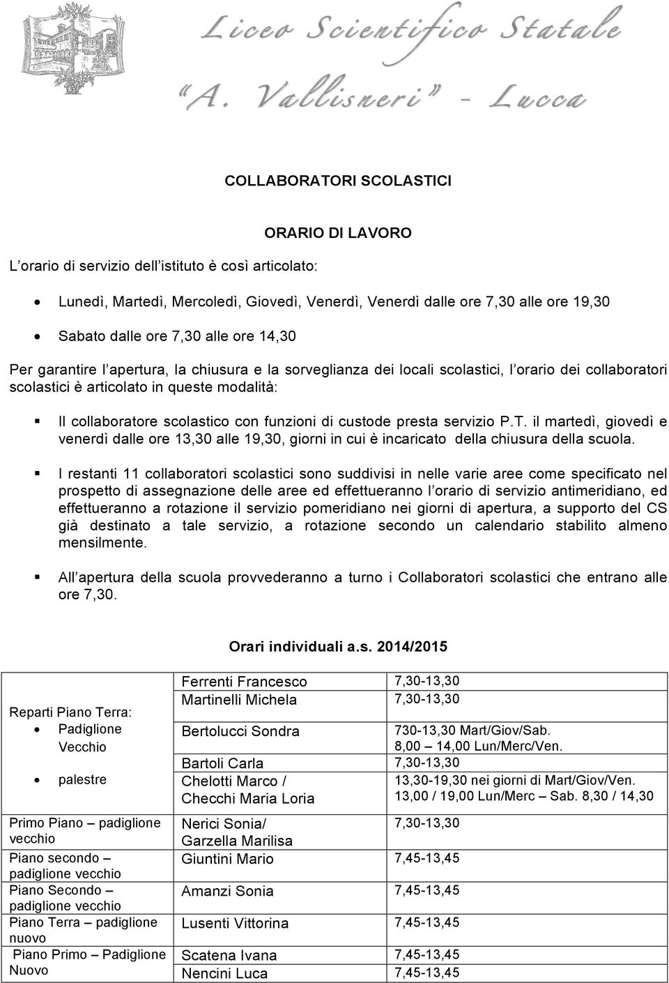 Il collaboratore scolastico con funzioni di custode presta servizio P.T. il martedì, giovedì e venerdì dalle ore 13,30 alle 19,30, giorni in cui è incaricato della chiusura della scuola.