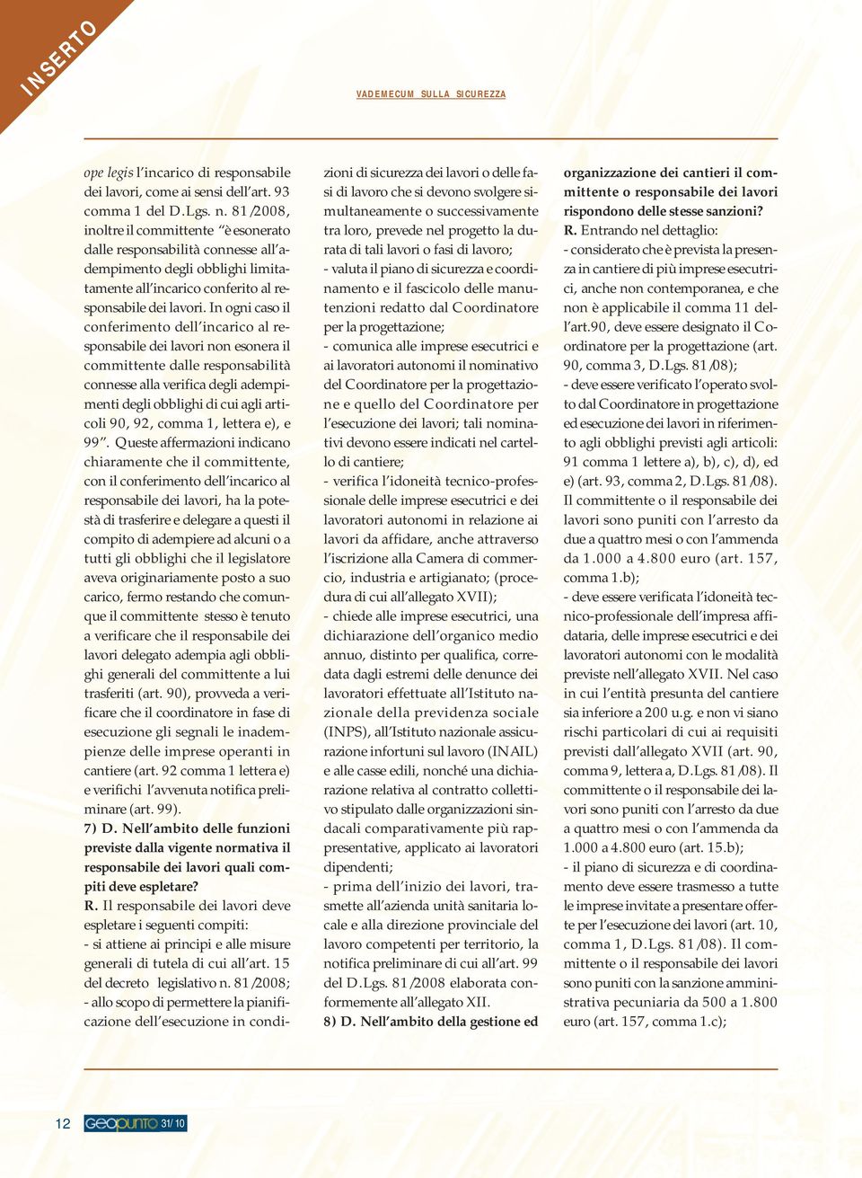 In ogni caso il conferimento dell incarico al responsabile dei lavori non esonera il committente dalle responsabilità connesse alla verifica degli adempimenti degli obblighi di cui agli articoli 90,