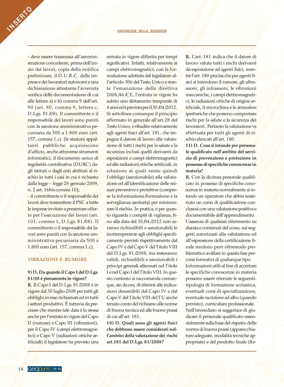 81/08). Il committente o il responsabile dei lavori sono puniti con la sanzione amministrativa pecuniaria da 500 a 1.800 euro (art. 157, comma 1.c).