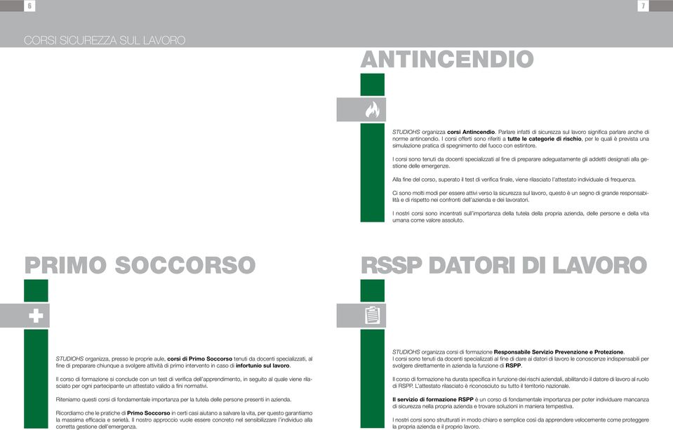 I corsi sono tenuti da docenti specializzati al fine di preparare adeguatamente gli addetti designati alla gestione delle emergenze.