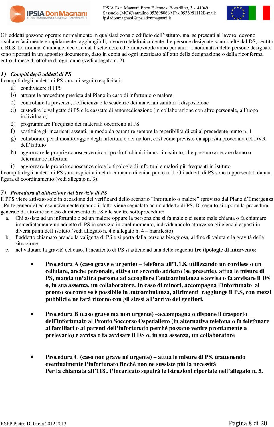 I nominativi delle persone designate sono riportati in un apposito documento, dato in copia ad ogni incaricato all atto della designazione o della riconferma, entro il mese di ottobre di ogni anno