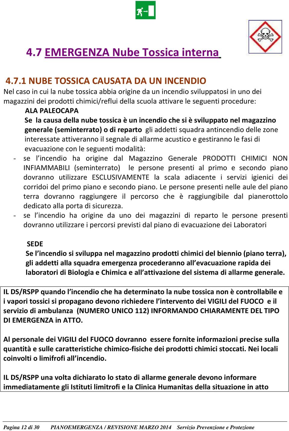 antincendio delle zone interessate attiveranno il segnale di allarme acustico e gestiranno le fasi di evacuazione con le seguenti modalità: - se l incendio ha origine dal Magazzino Generale PRODOTTI