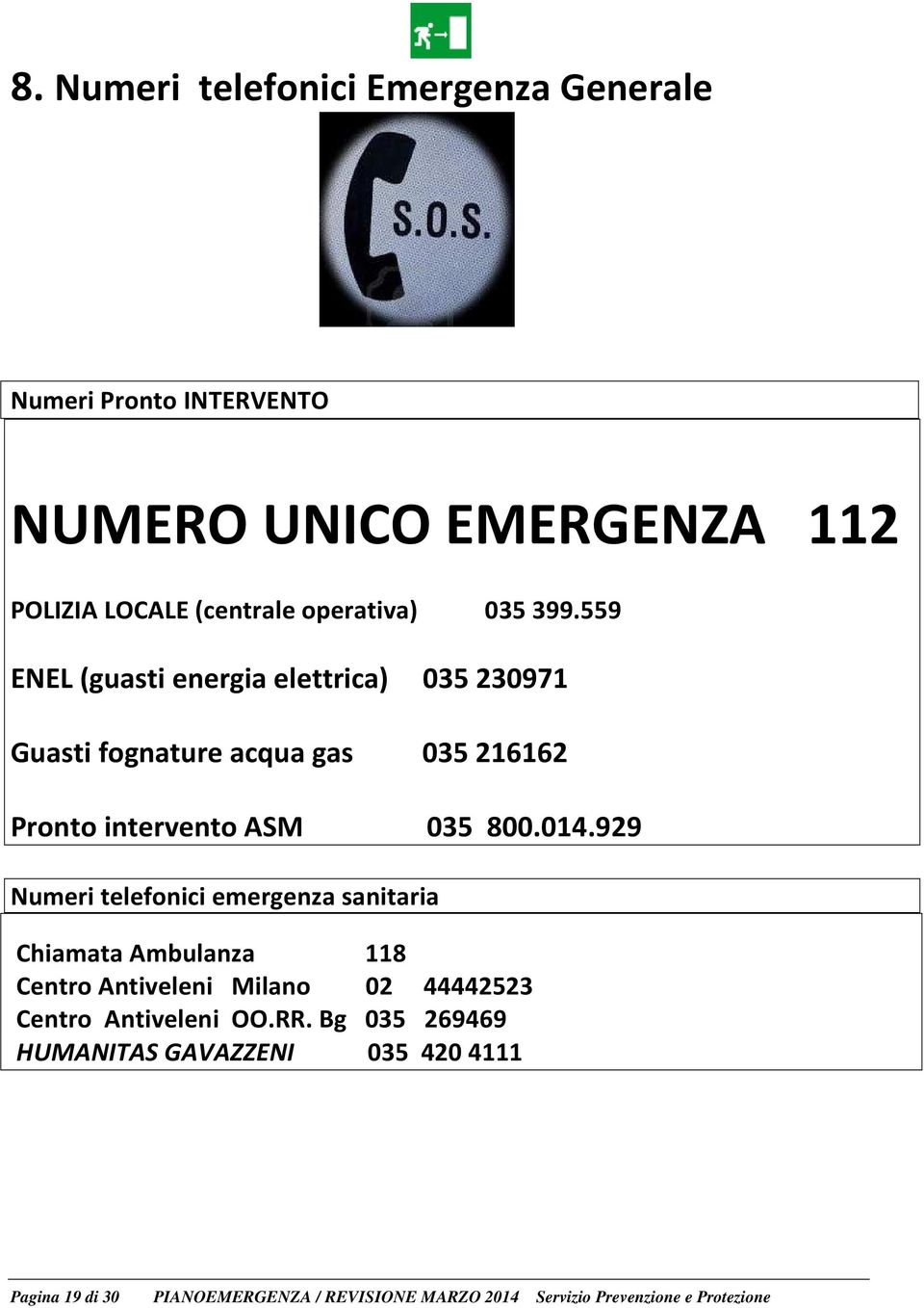 929 Numeri telefonici emergenza sanitaria Chiamata Ambulanza 118 Centro Antiveleni Milano 02 44442523 Centro Antiveleni OO.RR.