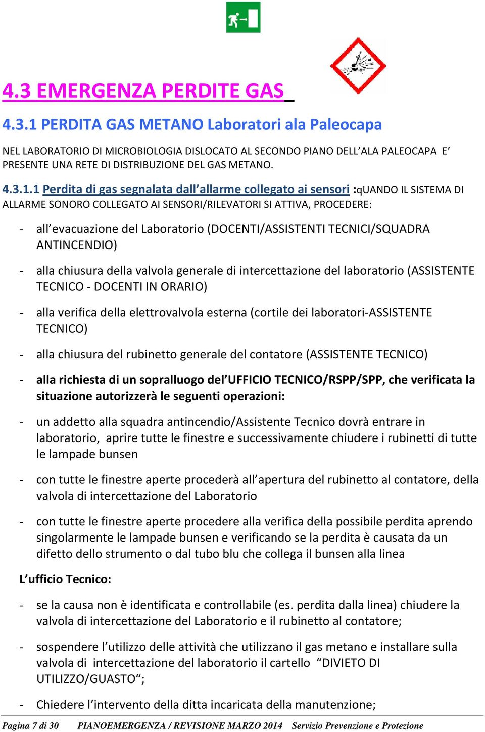 1 Perdita di gas segnalata dall allarme collegato ai sensori :quando IL SISTEMA DI ALLARME SONORO COLLEGATO AI SENSORI/RILEVATORI SI ATTIVA, PROCEDERE: - all evacuazione del Laboratorio