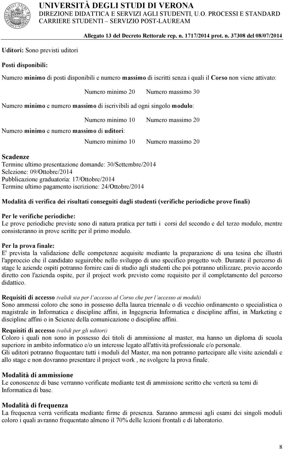 presentazione domande: 30/Settembre/2014 Selezione: 09/Ottobre/2014 Pubblicazione graduatoria: 17/Ottobre/2014 Termine ultimo pagamento iscrizione: 24/Ottobre/2014 Modalità di verifica dei risultati