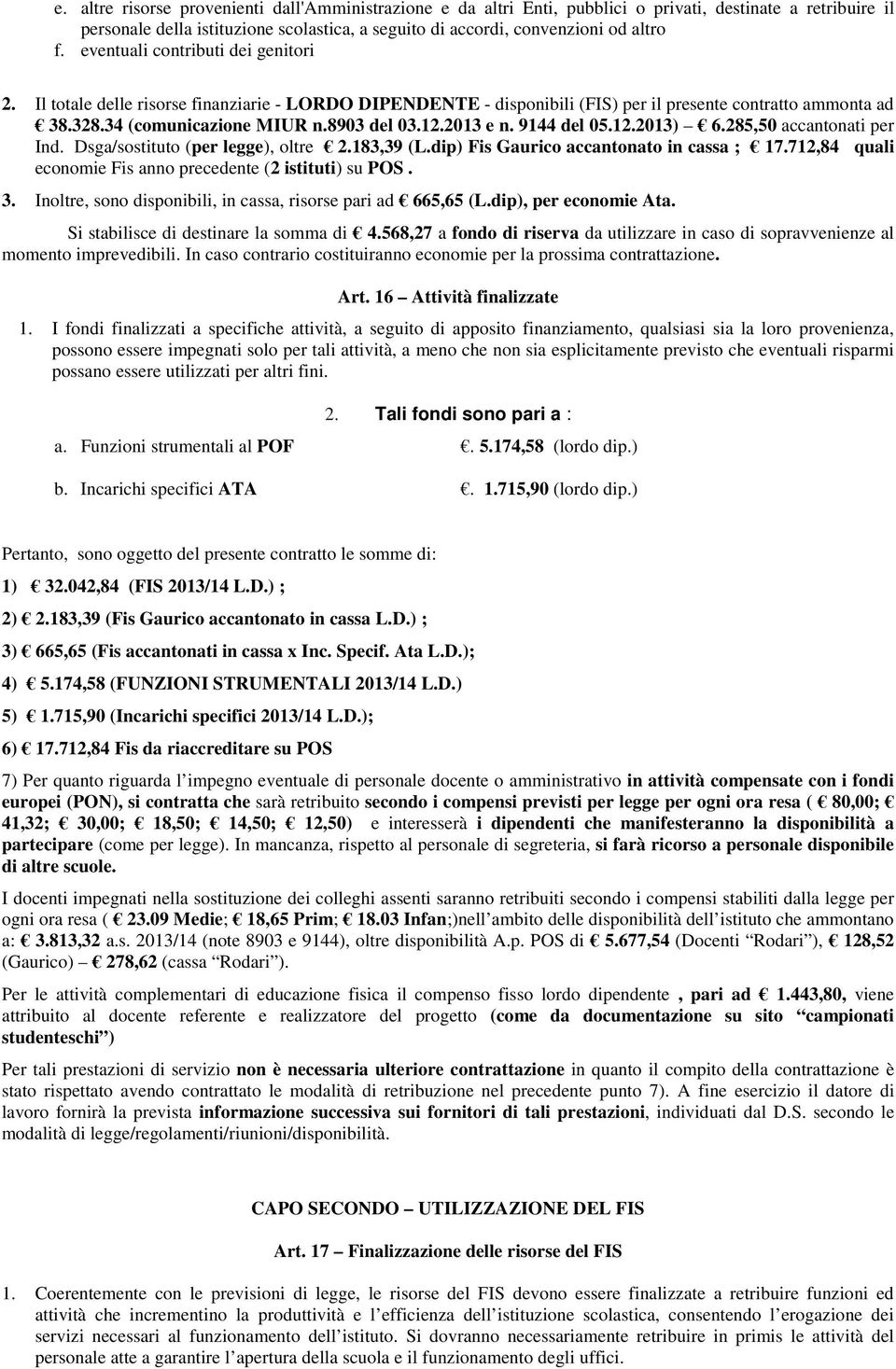 2013 e n. 9144 del 05.12.2013) 6.285,50 accantonati per Ind. Dsga/sostituto (per legge), oltre 2.183,39 (L.dip) Fis Gaurico accantonato in cassa ; 17.