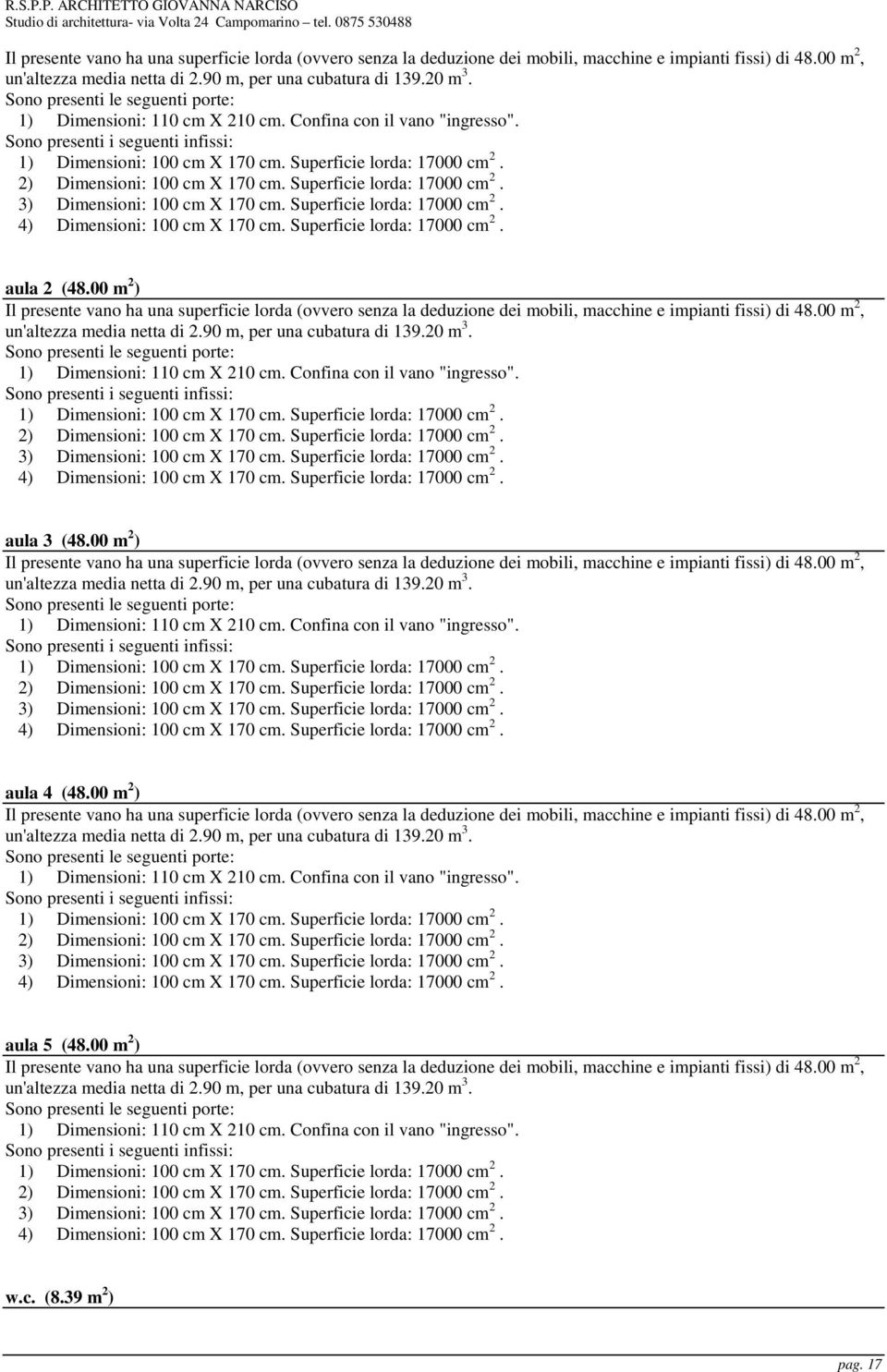 2) Dimensioni: 100 cm X 170 cm. Superficie lorda: 17000 cm 2. 3) Dimensioni: 100 cm X 170 cm. Superficie lorda: 17000 cm 2. 4) Dimensioni: 100 cm X 170 cm. Superficie lorda: 17000 cm 2. aula 2 (48.