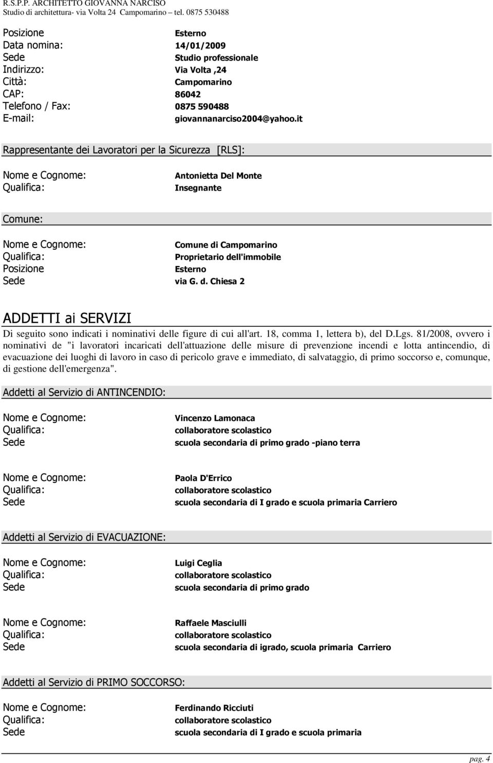 Posizione Esterno Sede via G. d. Chiesa 2 ADDETTI ai SERVIZI Di seguito sono indicati i nominativi delle figure di cui all'art. 18, comma 1, lettera b), del D.Lgs.