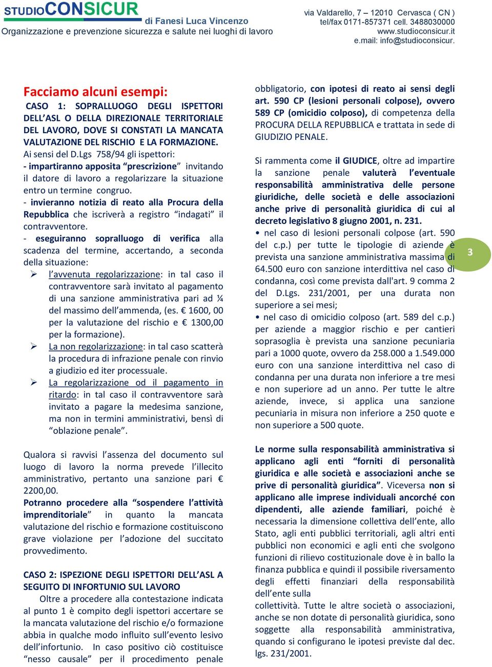 - invieranno notizia di reato alla Procura della Repubblica che iscriverà a registro indagati il contravventore.