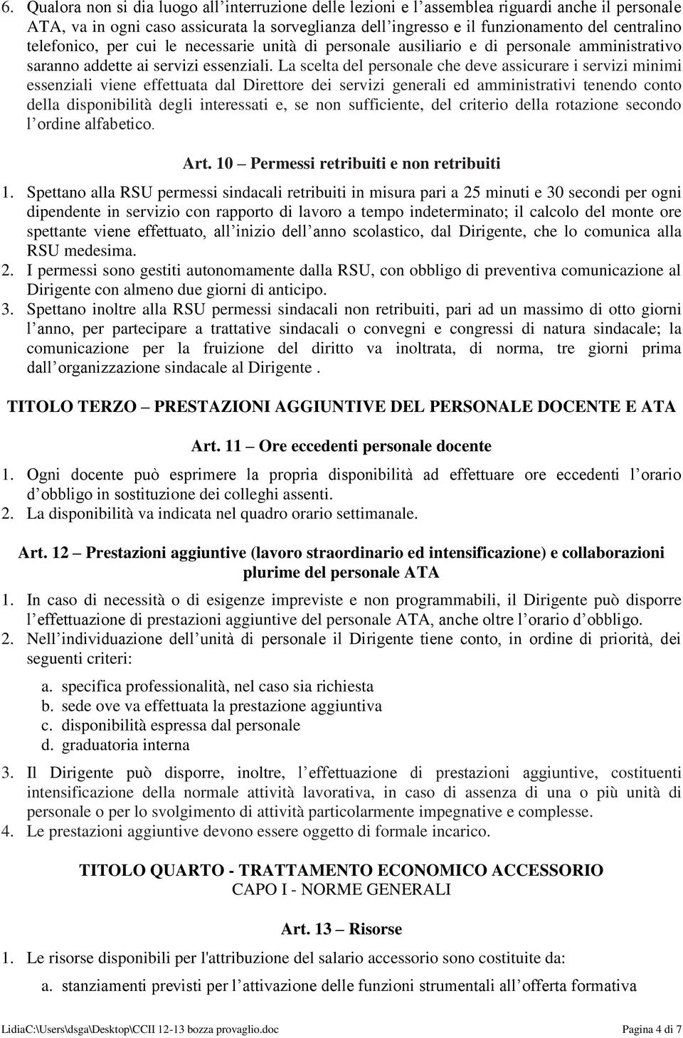 La scelta del personale che deve assicurare i servizi minimi essenziali viene effettuata dal Direttore dei servizi generali ed amministrativi tenendo conto della disponibilità degli interessati e, se