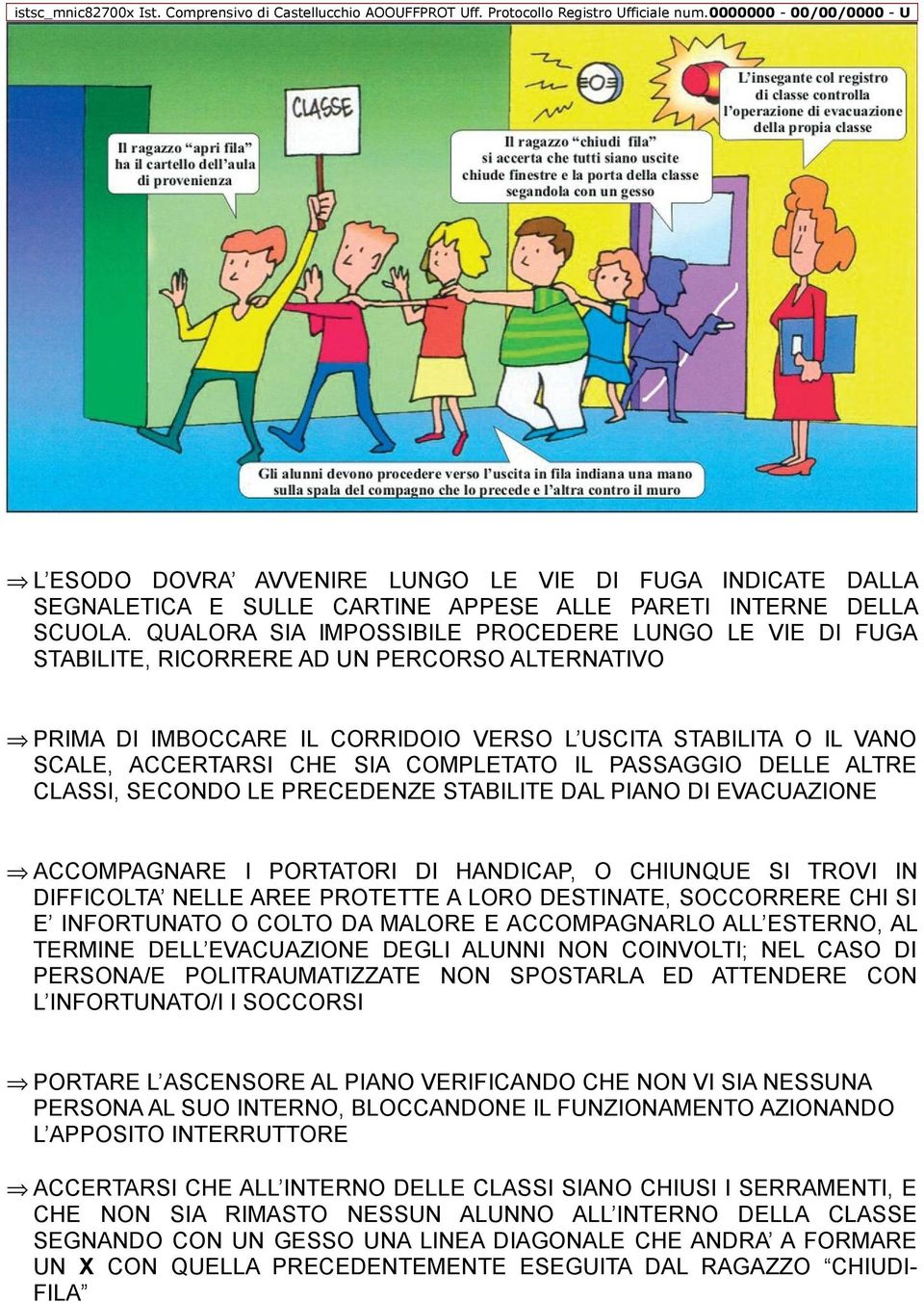 COMPLETATO IL PASSAGGIO DELLE ALTRE CLASSI, SECONDO LE PRECEDENZE STABILITE DAL PIANO DI EVACUAZIONE ACCOMPAGNARE I PORTATORI DI HANDICAP, O CHIUNQUE SI TROVI IN DIFFICOLTA NELLE AREE PROTETTE A LORO