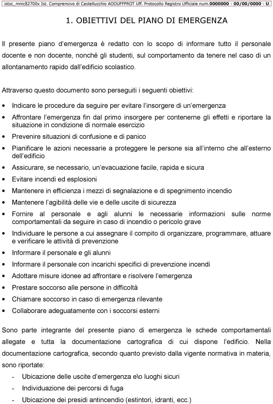 Attraverso questo documento sono perseguiti i seguenti obiettivi: Indicare le procedure da seguire per evitare l insorgere di un emergenza Affrontare l emergenza fin dal primo insorgere per