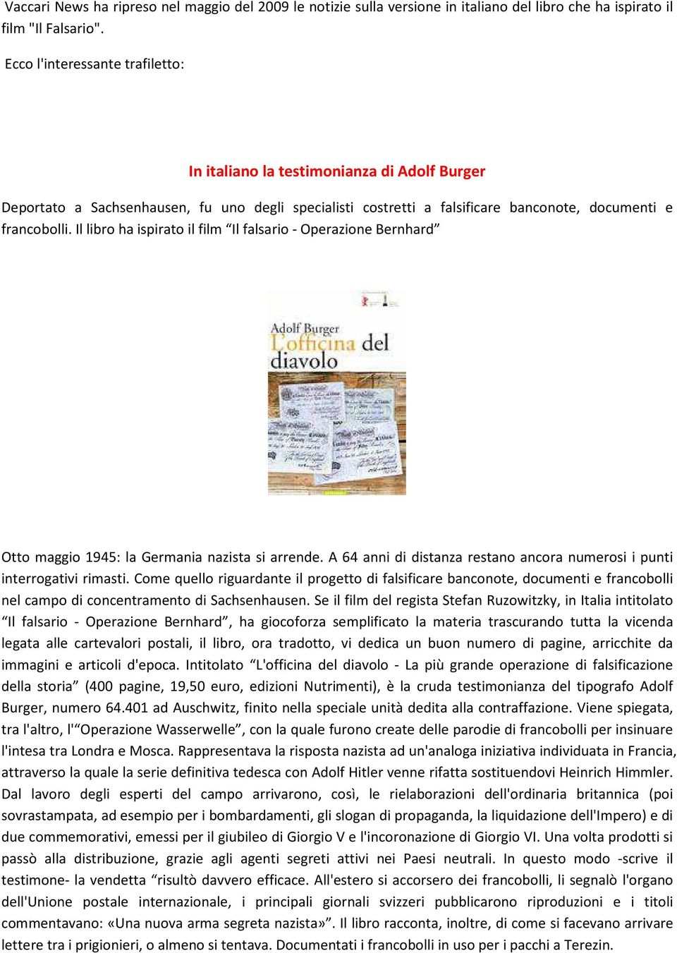 Il libro ha ispirato il film Il falsario - Operazione Bernhard Otto maggio 1945: la Germania nazista si arrende. A 64 anni di distanza restano ancora numerosi i punti interrogativi rimasti.