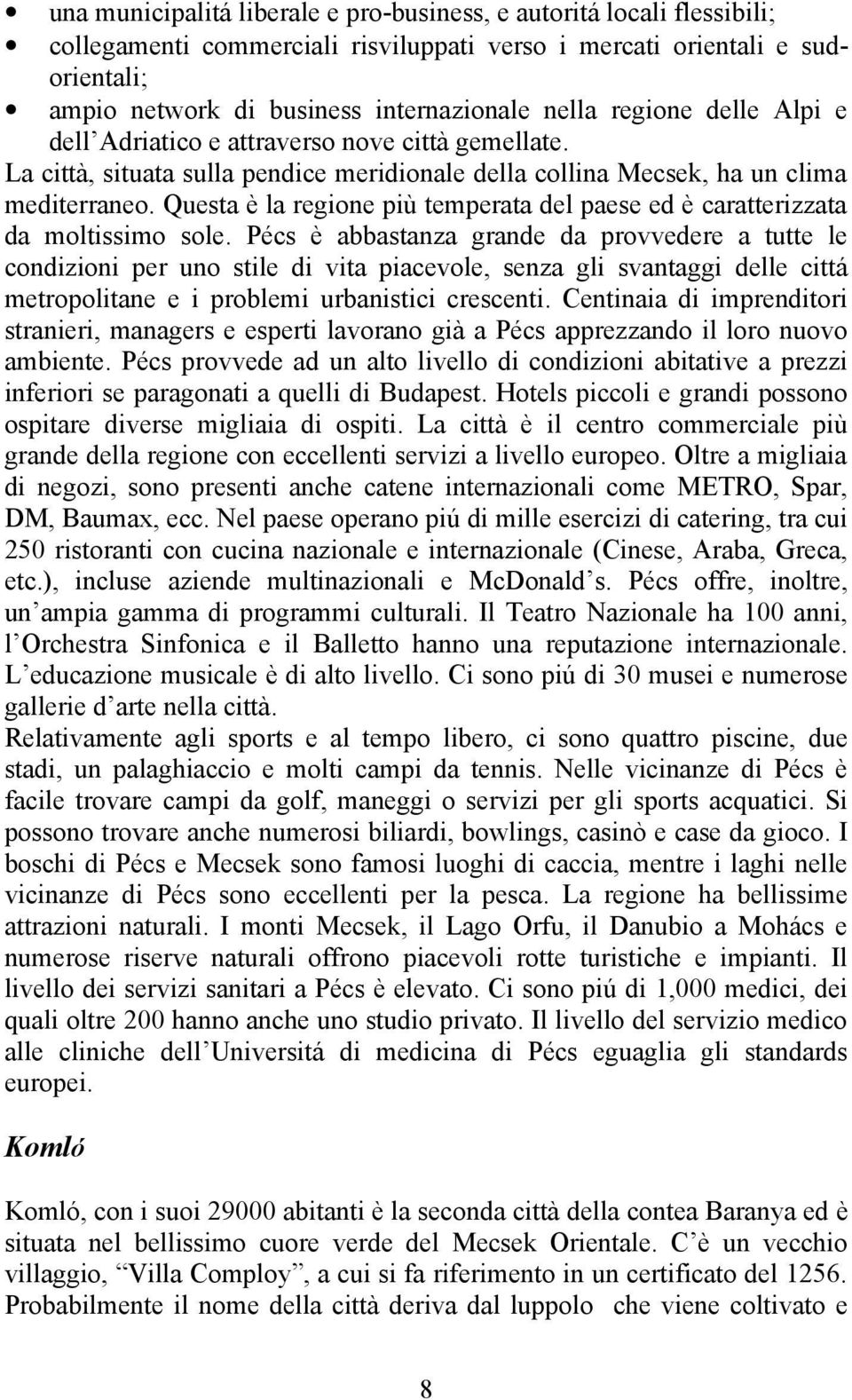 Questa è la regione più temperata del paese ed è caratterizzata da moltissimo sole.