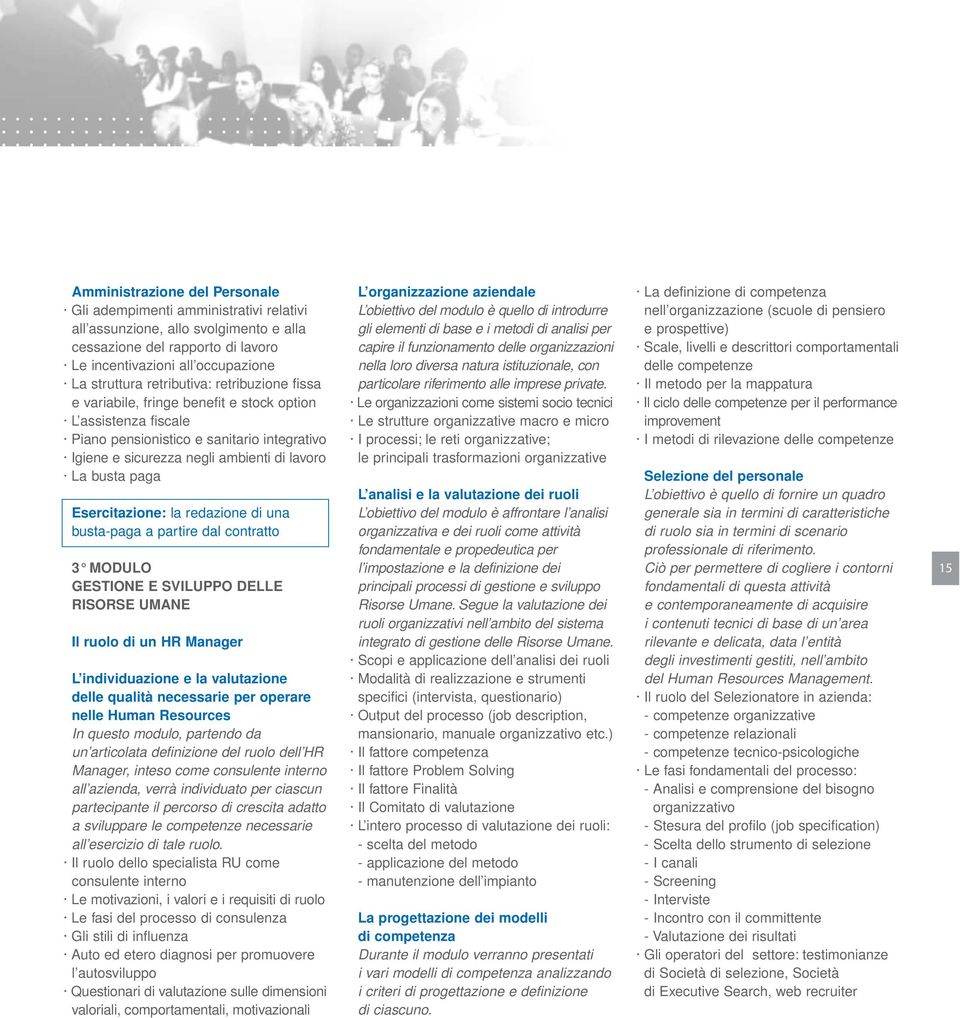 Esercitazione: la redazione di una busta-paga a partire dal contratto 3 MODULO GESTIONE E SVILUPPO DELLE RISORSE UMANE Il ruolo di un HR Manager L individuazione e la valutazione delle qualità