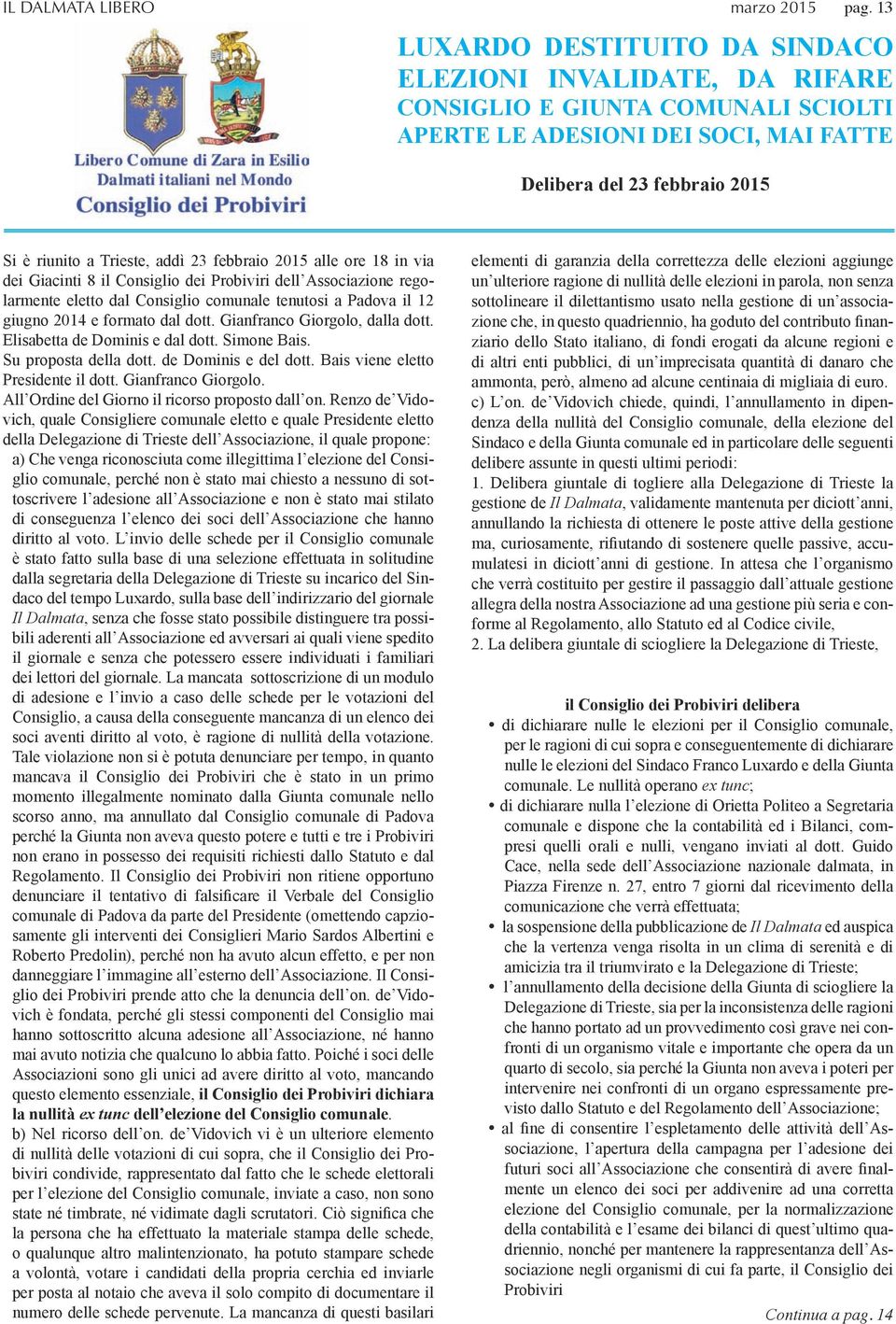 23 febbraio 2015 alle ore 18 in via dei Giacinti 8 il Consiglio dei Probiviri dell Associazione regolarmente eletto dal Consiglio comunale tenutosi a Padova il 12 giugno 2014 e formato dal dott.