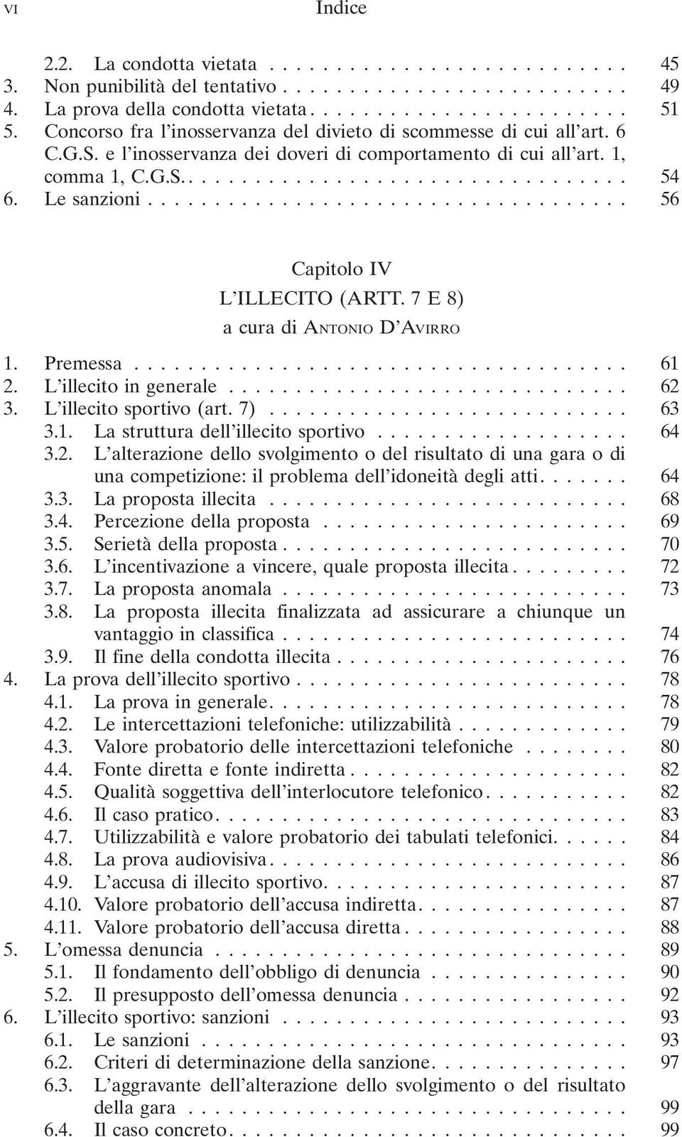 L illecito in generale... 62 3. L illecito sportivo (art. 7)... 63 3.1. La struttura dell illecito sportivo... 64 3.2. L alterazione dello svolgimento o del risultato di una gara o di una competizione: il problema dell idoneità degli atti.