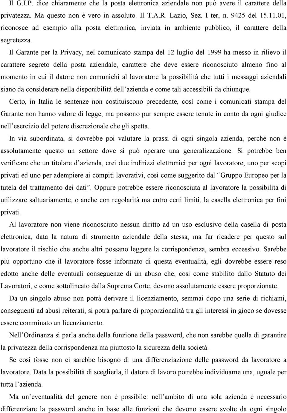 Il Garante per la Privacy, nel comunicato stampa del 12 luglio del 1999 ha messo in rilievo il carattere segreto della posta aziendale, carattere che deve essere riconosciuto almeno fino al momento