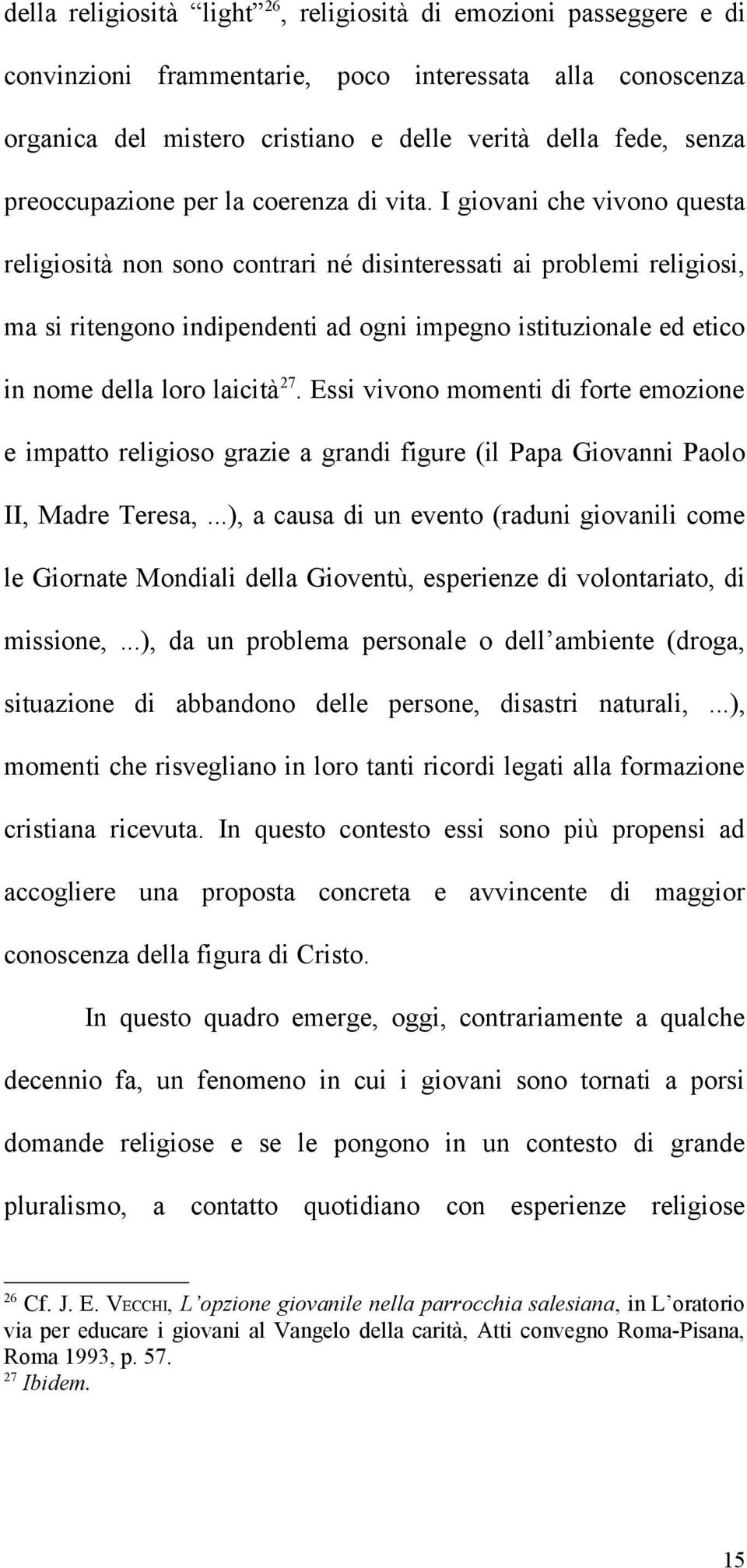 I giovani che vivono questa religiosità non sono contrari né disinteressati ai problemi religiosi, ma si ritengono indipendenti ad ogni impegno istituzionale ed etico in nome della loro laicità 27.